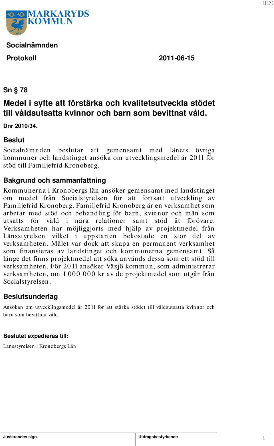 Kommunerna i Kronobergs län ansöker gemensamt med landstinget om medel från Socialstyrelsen för att fortsatt utveckling av Familjefrid Kronoberg.