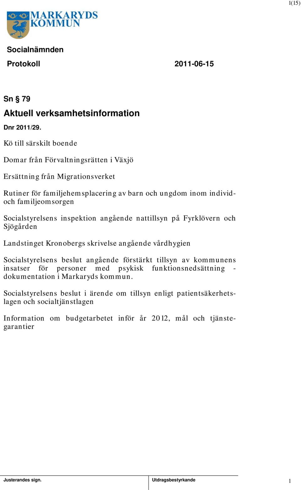 familjeomsorgen Socialstyrelsens inspektion angående nattillsyn på Fyrklövern och Sjögården Landstinget Kronobergs skrivelse angående vårdhygien Socialstyrelsens beslut