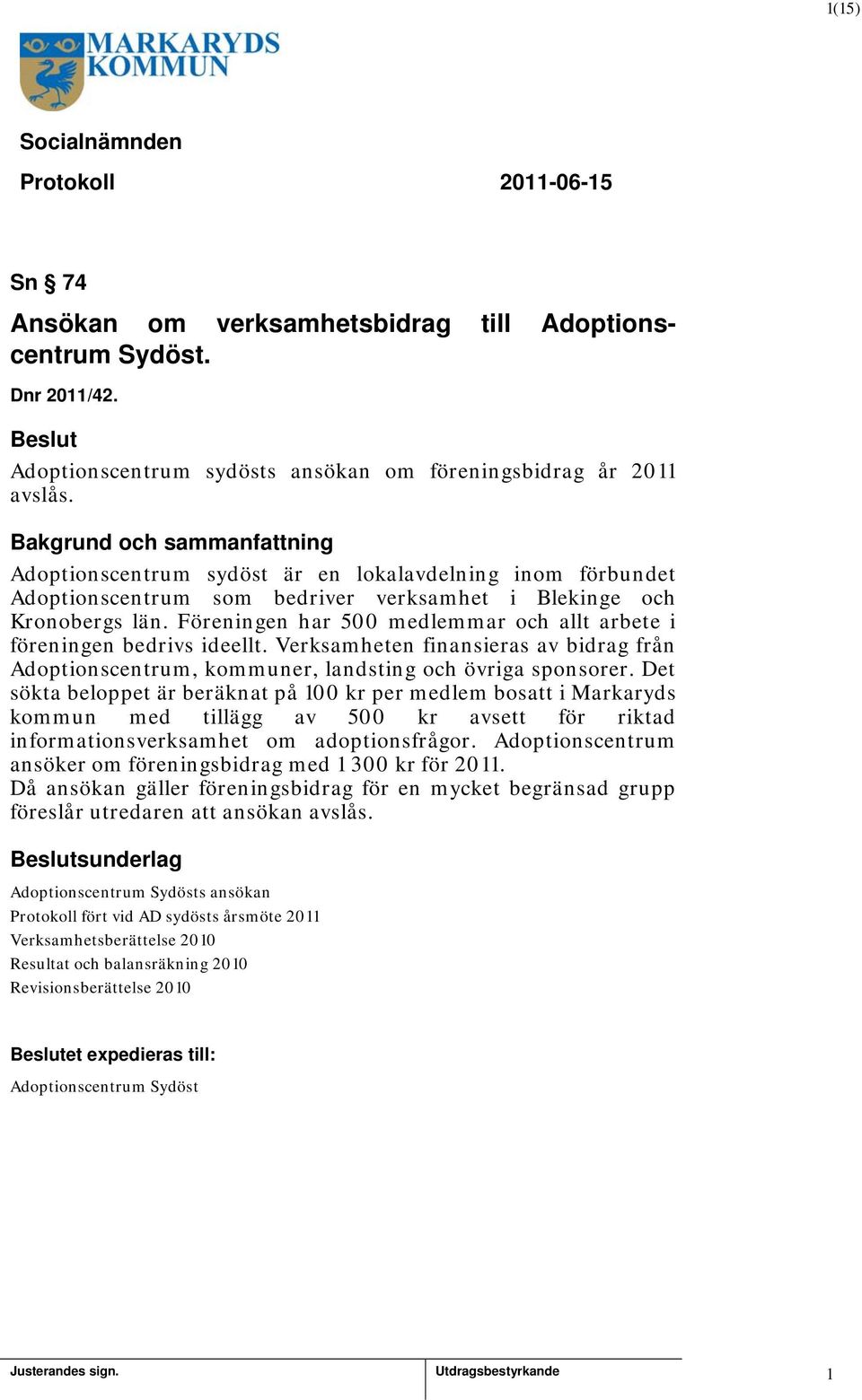 Föreningen har 500 medlemmar och allt arbete i föreningen bedrivs ideellt. Verksamheten finansieras av bidrag från Adoptionscentrum, kommuner, landsting och övriga sponsorer.