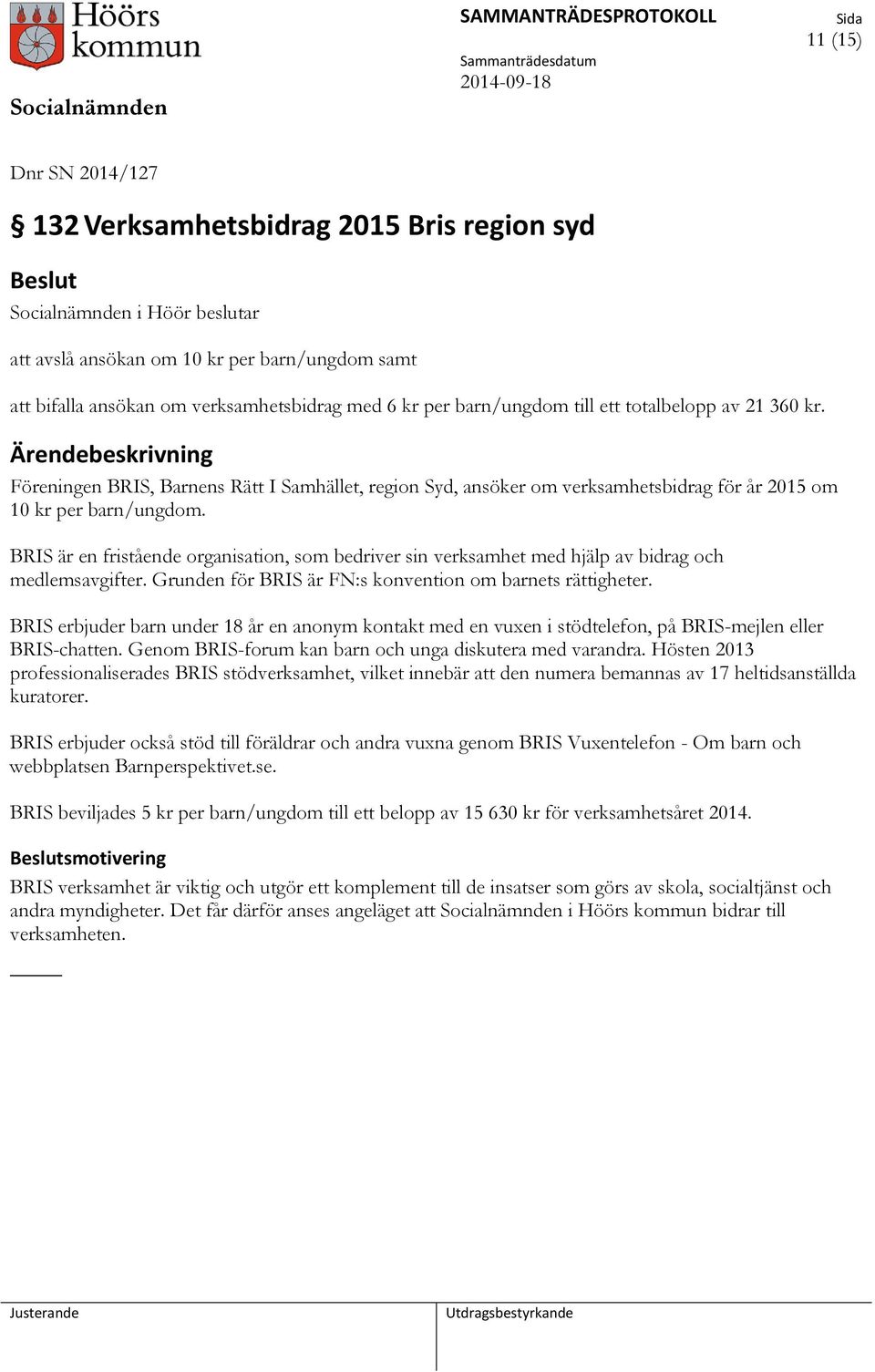 BRIS är en fristående organisation, som bedriver sin verksamhet med hjälp av bidrag och medlemsavgifter. Grunden för BRIS är FN:s konvention om barnets rättigheter.