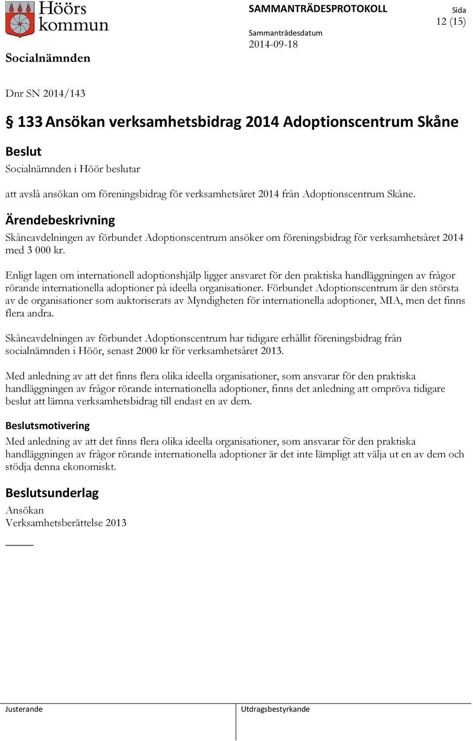 Enligt lagen om internationell adoptionshjälp ligger ansvaret för den praktiska handläggningen av frågor rörande internationella adoptioner på ideella organisationer.