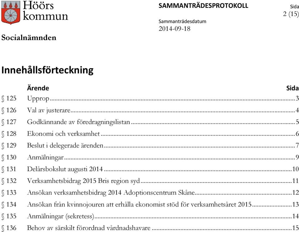 .. 10 132 Verksamhetsbidrag 2015 Bris region syd... 11 133 Ansökan verksamhetsbidrag 2014 Adoptionscentrum Skåne.