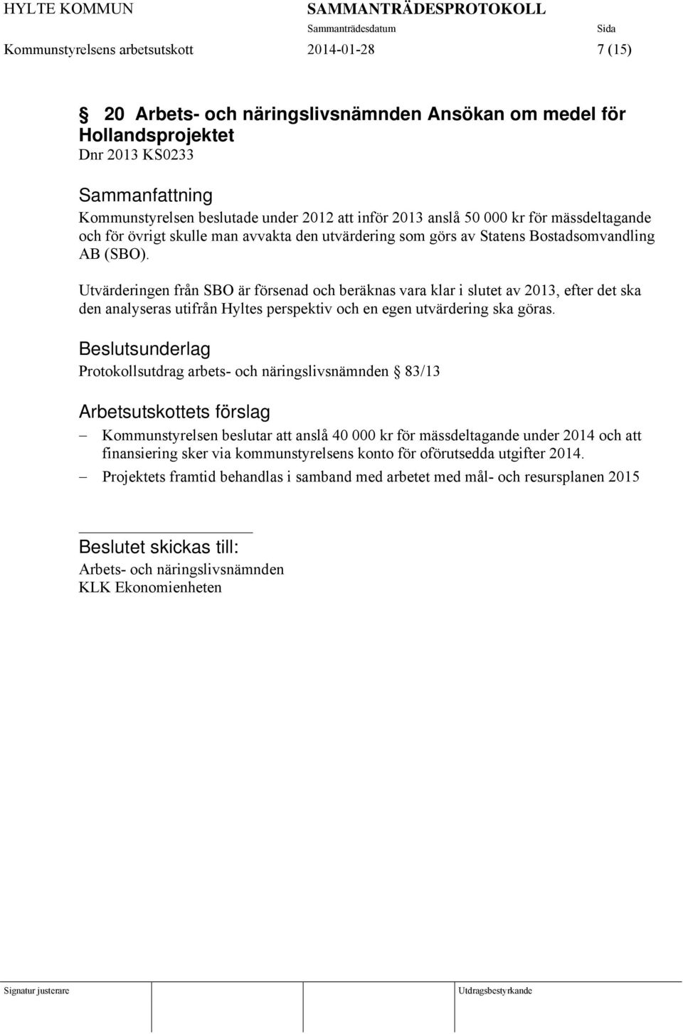 Utvärderingen från SBO är försenad och beräknas vara klar i slutet av 2013, efter det ska den analyseras utifrån Hyltes perspektiv och en egen utvärdering ska göras.