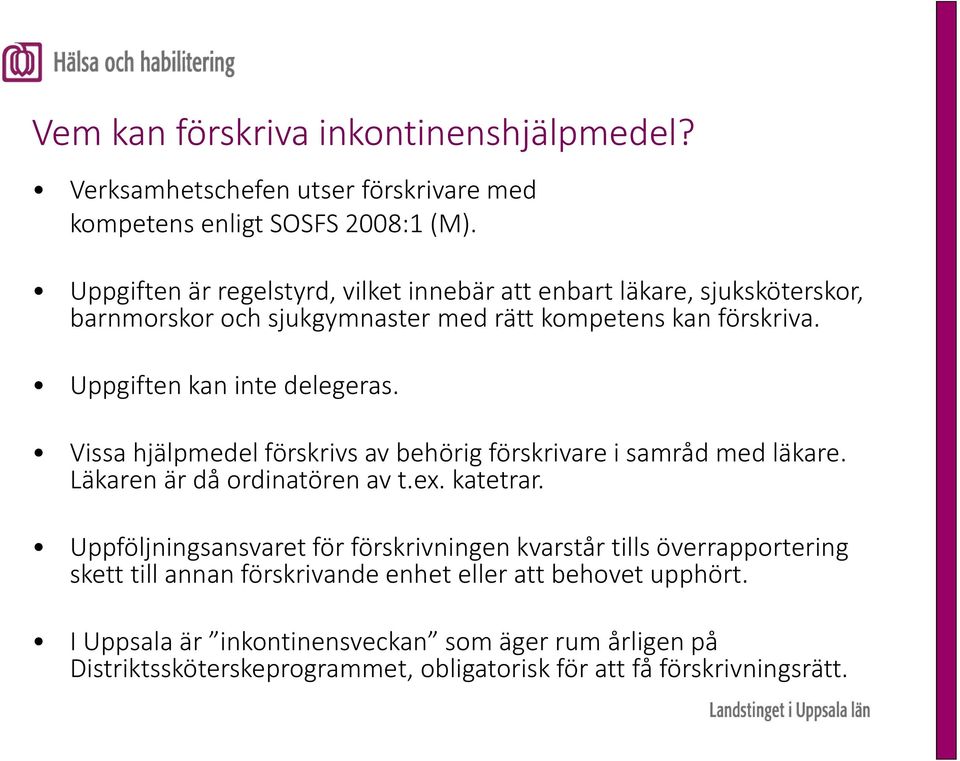 Uppgiften kan inte delegeras. Vissa hjälpmedel förskrivs av behörig förskrivare i samråd med läkare. Läkaren är då ordinatören av t.ex. katetrar.