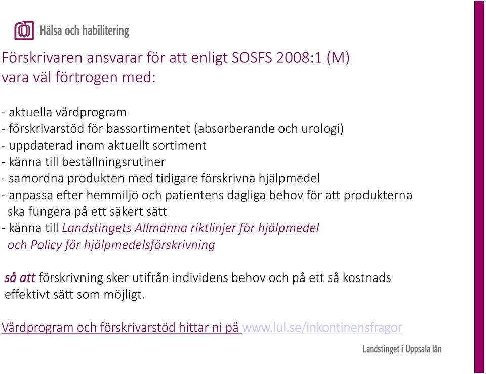 dagliga behov för att produkterna ska fungera på ett säkert sätt känna till Landstingets Allmänna riktlinjer för hjälpmedel och Policy för hjälpmedelsförskrivning