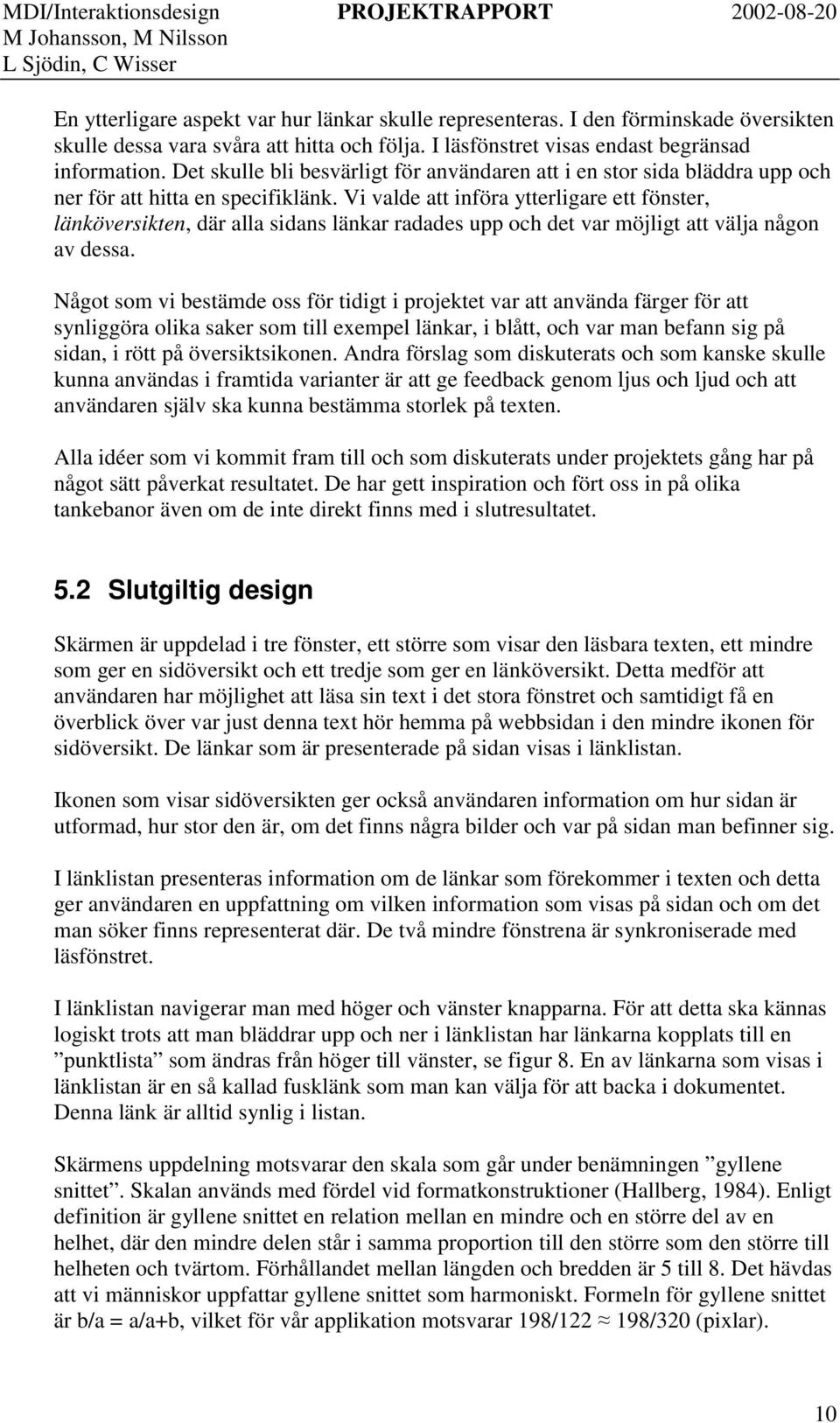 Vi valde att införa ytterligare ett fönster, länköversikten, där alla sidans länkar radades upp och det var möjligt att välja någon av dessa.