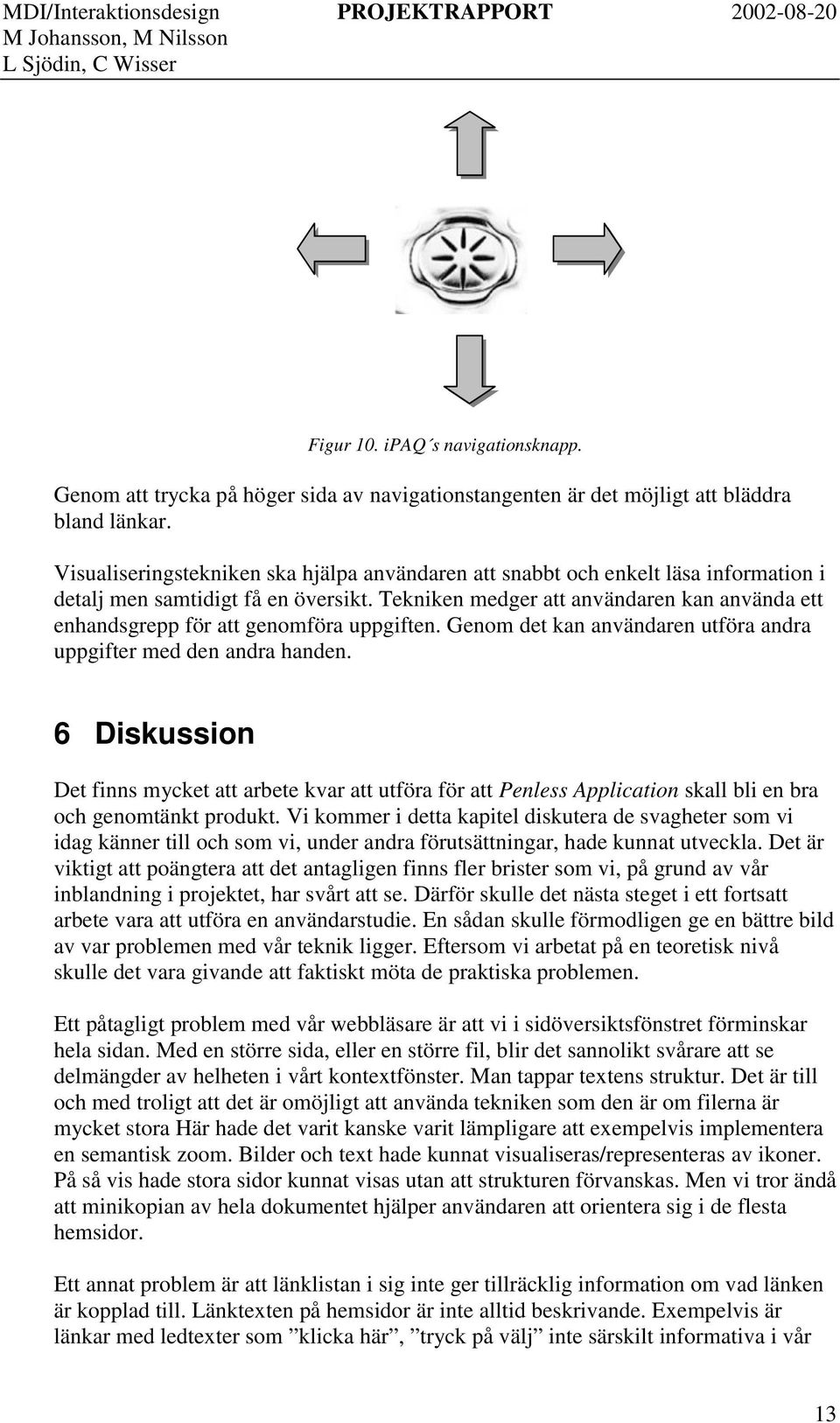 Tekniken medger att användaren kan använda ett enhandsgrepp för att genomföra uppgiften. Genom det kan användaren utföra andra uppgifter med den andra handen.