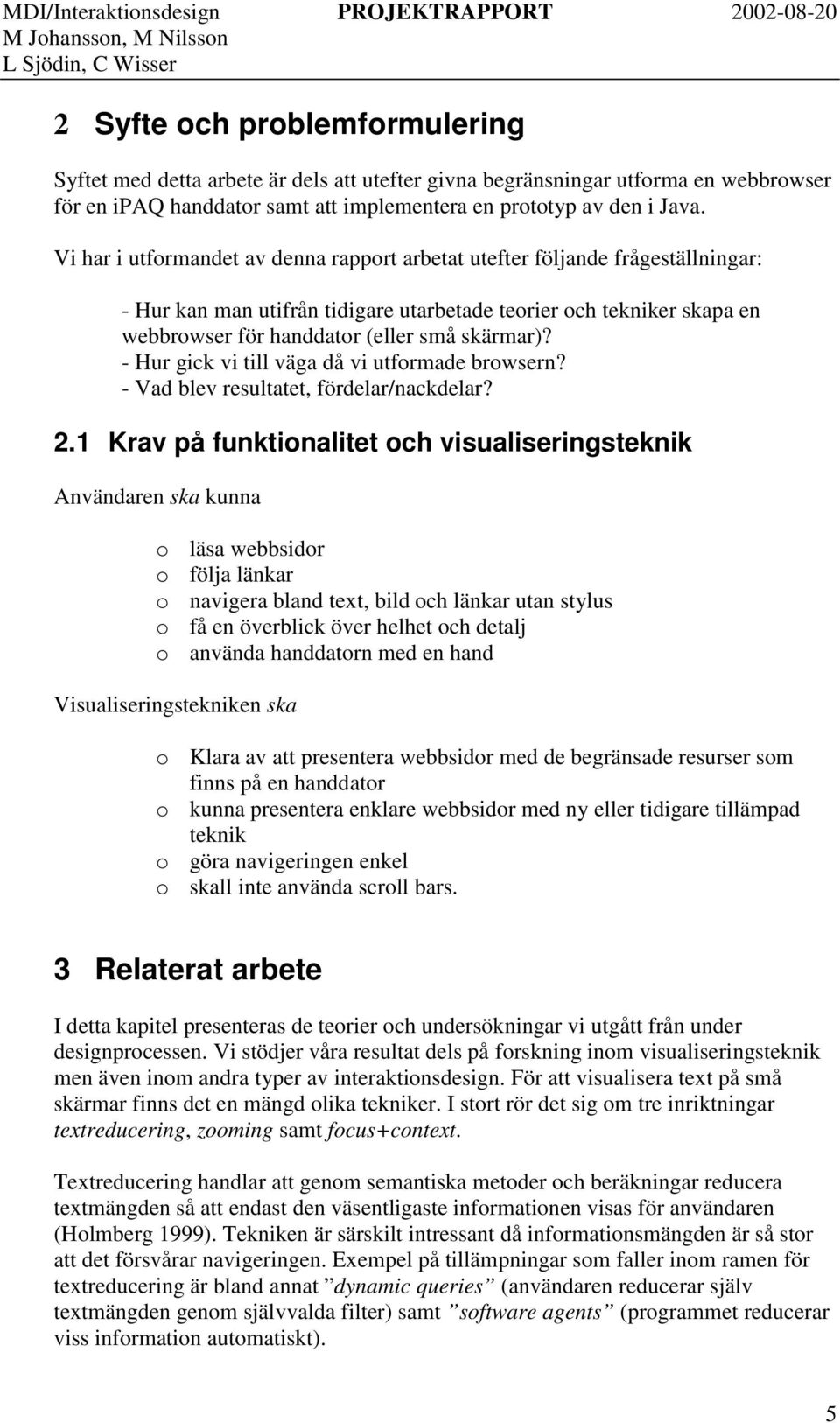- Hur gick vi till väga då vi utformade browsern? - Vad blev resultatet, fördelar/nackdelar? 2.