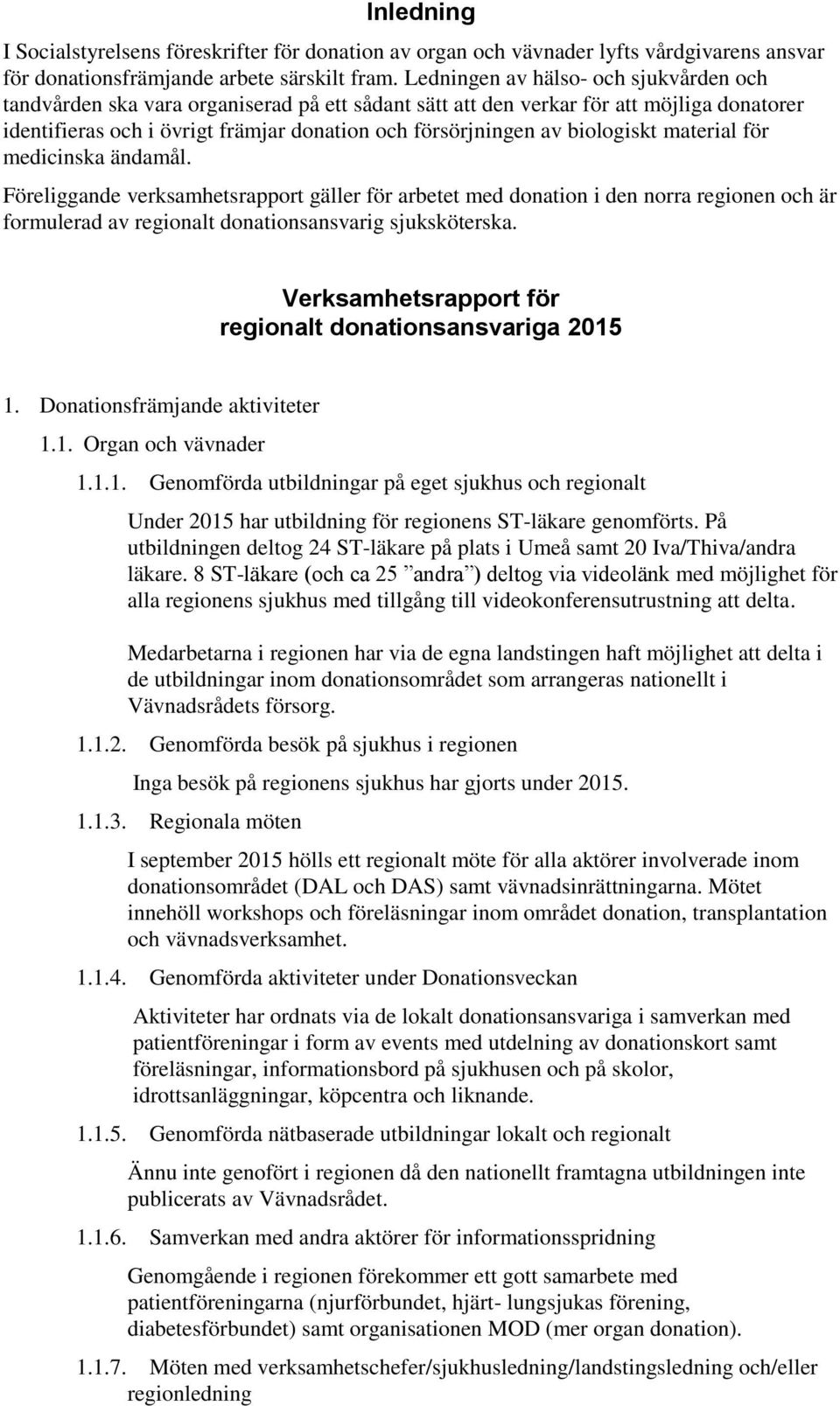 biologiskt material för medicinska ändamål. Föreliggande verksamhetsrapport gäller för arbetet med donation i den norra regionen och är formulerad av regionalt donationsansvarig sjuksköterska.