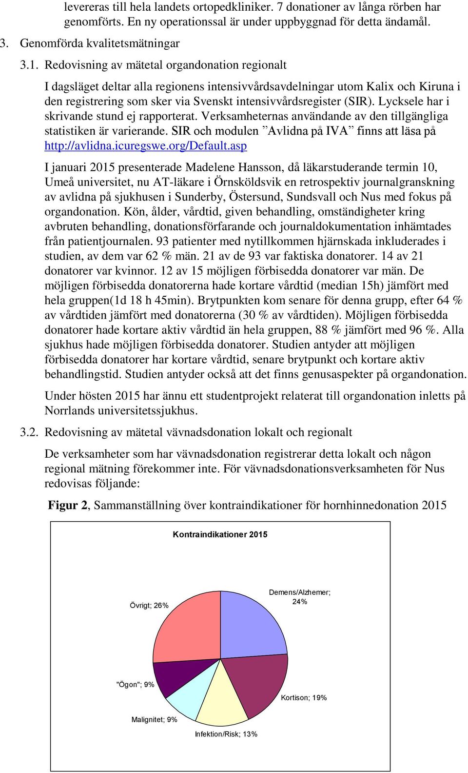 Lycksele har i skrivande stund ej rapporterat. Verksamheternas användande av den tillgängliga statistiken är varierande. SIR och modulen Avlidna på IVA finns att läsa på http://avlidna.icuregswe.