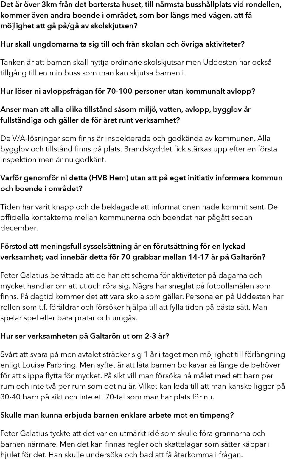 Tanken är att barnen skall nyttja ordinarie skolskjutsar men Uddesten har också tillgång till en minibuss som man kan skjutsa barnen i.