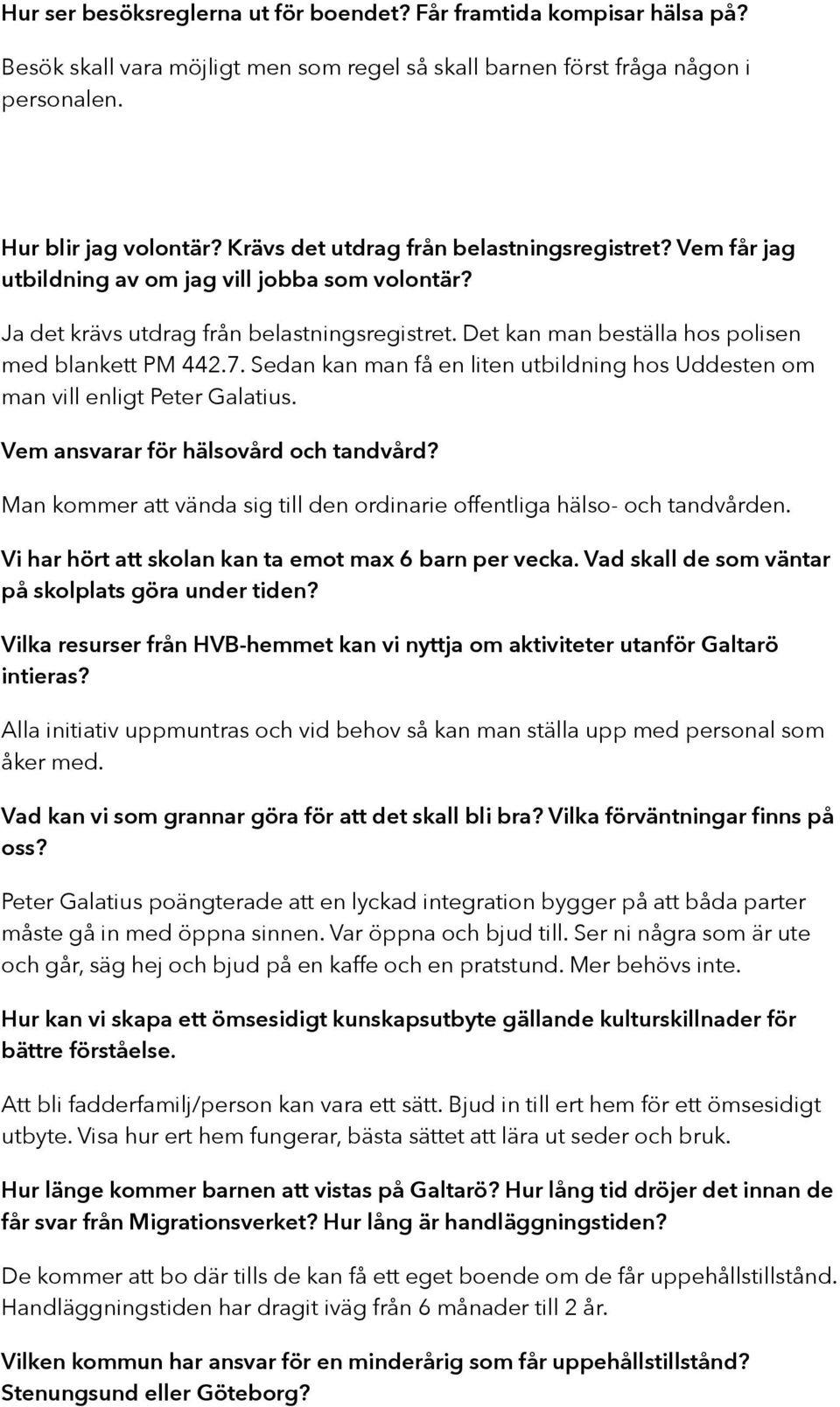 Det kan man beställa hos polisen med blankett PM 442.7. Sedan kan man få en liten utbildning hos Uddesten om man vill enligt Peter Galatius. Vem ansvarar för hälsovård och tandvård?