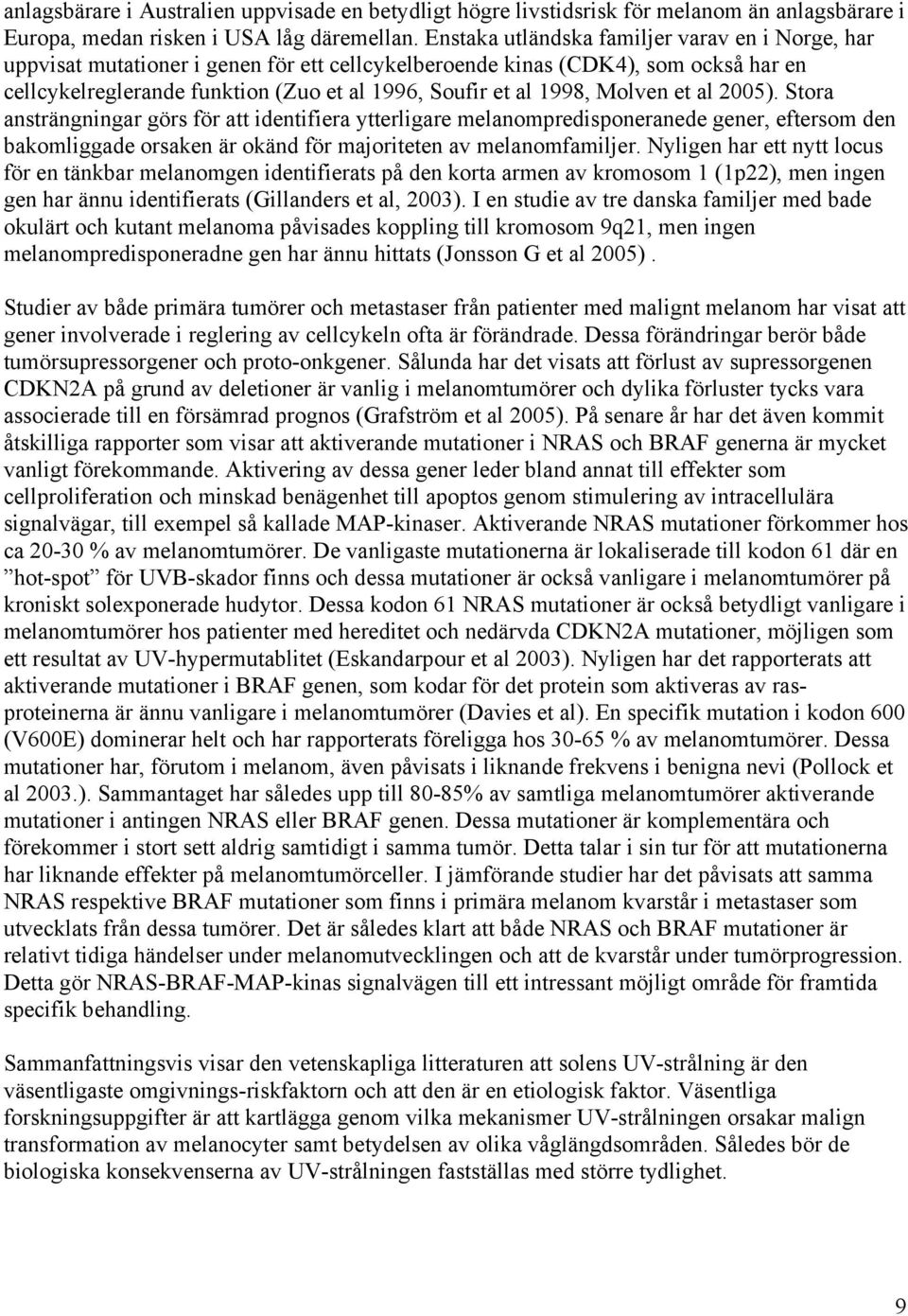 Molven et al 2005). Stora ansträngningar görs för att identifiera ytterligare melanompredisponeranede gener, eftersom den bakomliggade orsaken är okänd för majoriteten av melanomfamiljer.