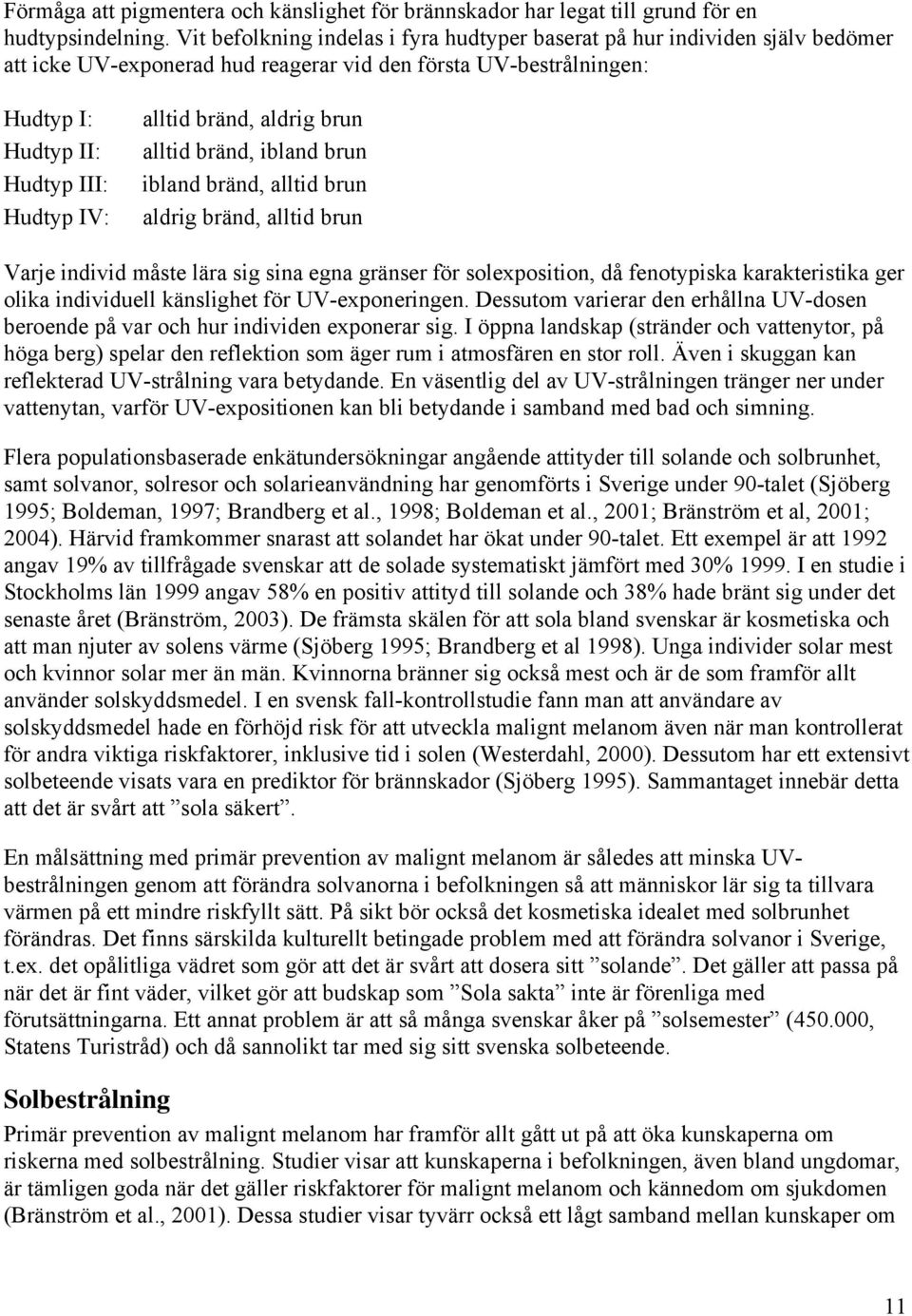 bränd, aldrig brun alltid bränd, ibland brun ibland bränd, alltid brun aldrig bränd, alltid brun Varje individ måste lära sig sina egna gränser för solexposition, då fenotypiska karakteristika ger