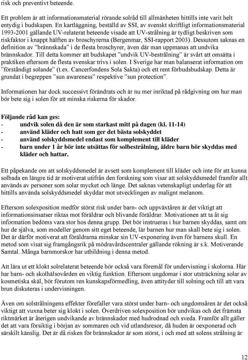 broschyrerna (Bergenmar, SSI-rapport 2003). Dessutom saknas en definition av brännskada i de flesta broschyrer, även där man uppmanas att undvika brännskador.