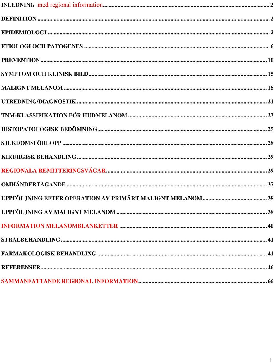 .. 28 KIRURGISK BEHANDLING... 29 REGIONALA REMITTERINGSVÄGAR... 29 OMHÄNDERTAGANDE... 37 UPPFÖLJNING EFTER OPERATION AV PRIMÄRT MALIGNT MELANOM.