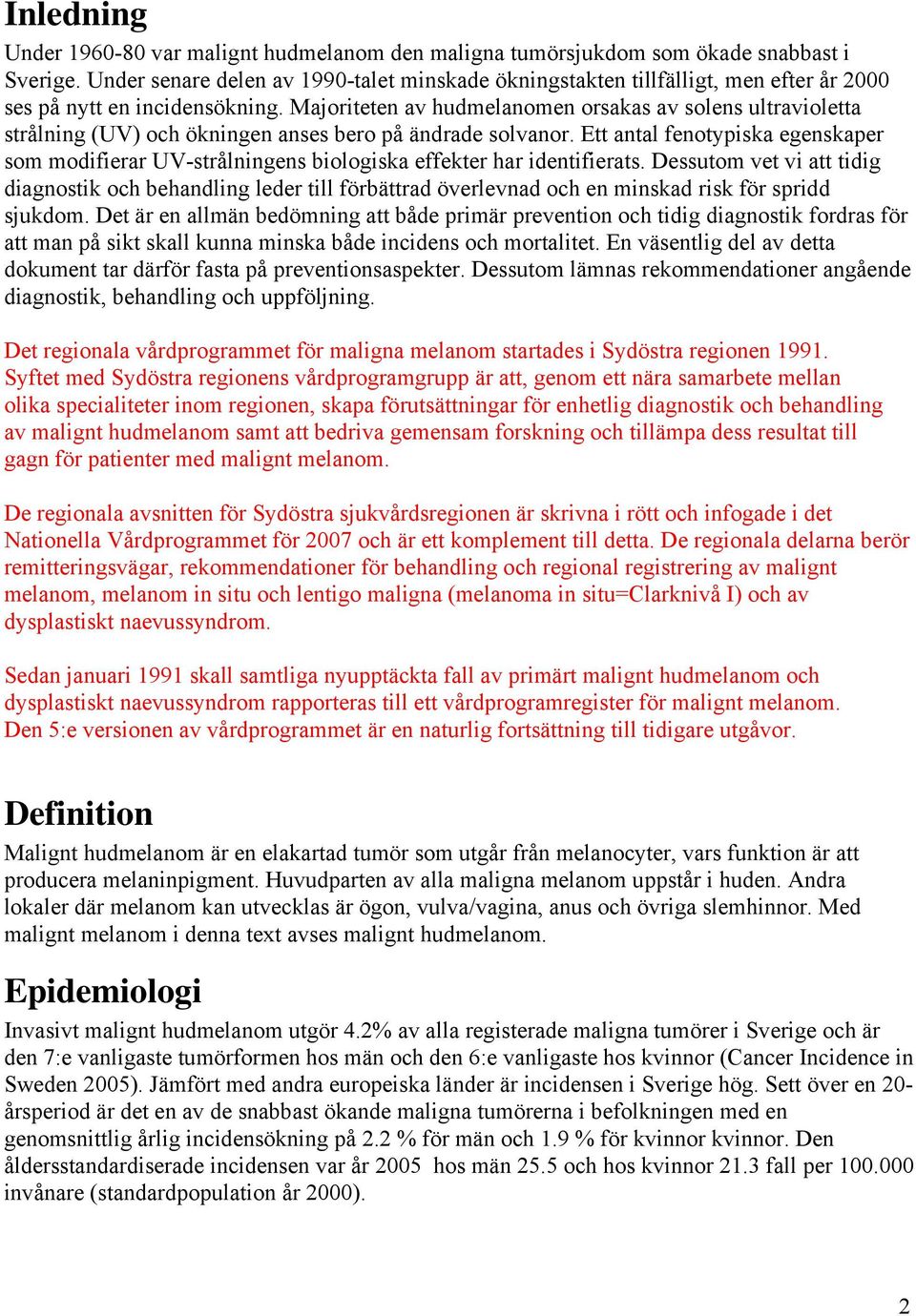 Majoriteten av hudmelanomen orsakas av solens ultravioletta strålning (UV) och ökningen anses bero på ändrade solvanor.