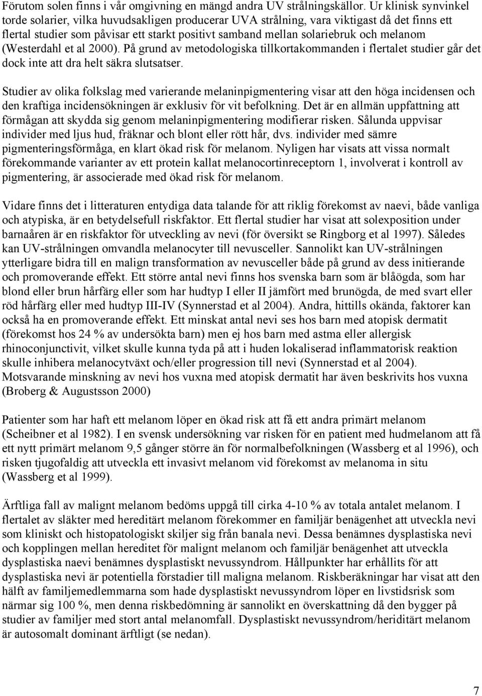 melanom (Westerdahl et al 2000). På grund av metodologiska tillkortakommanden i flertalet studier går det dock inte att dra helt säkra slutsatser.