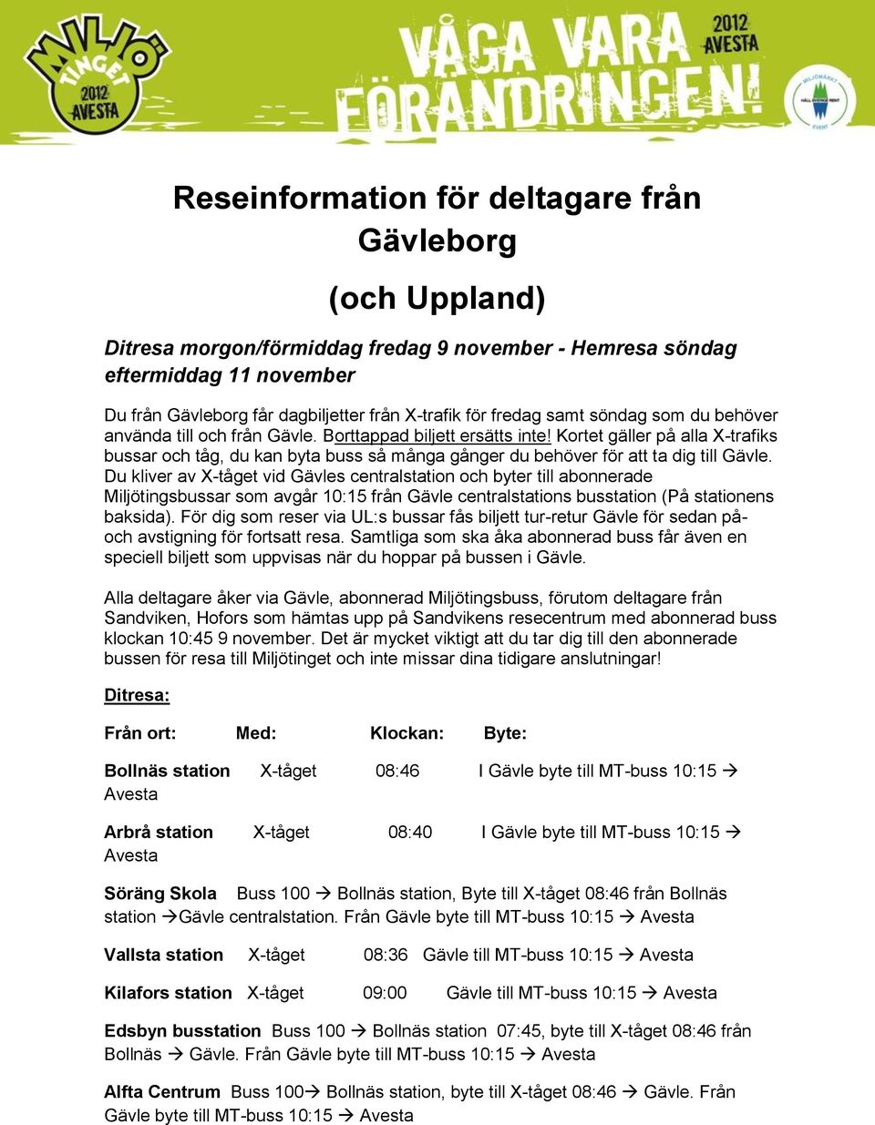 Kortet gäller på alla X-trafiks bussar och tåg, du kan byta buss så många gånger du behöver för att ta dig till Gävle.