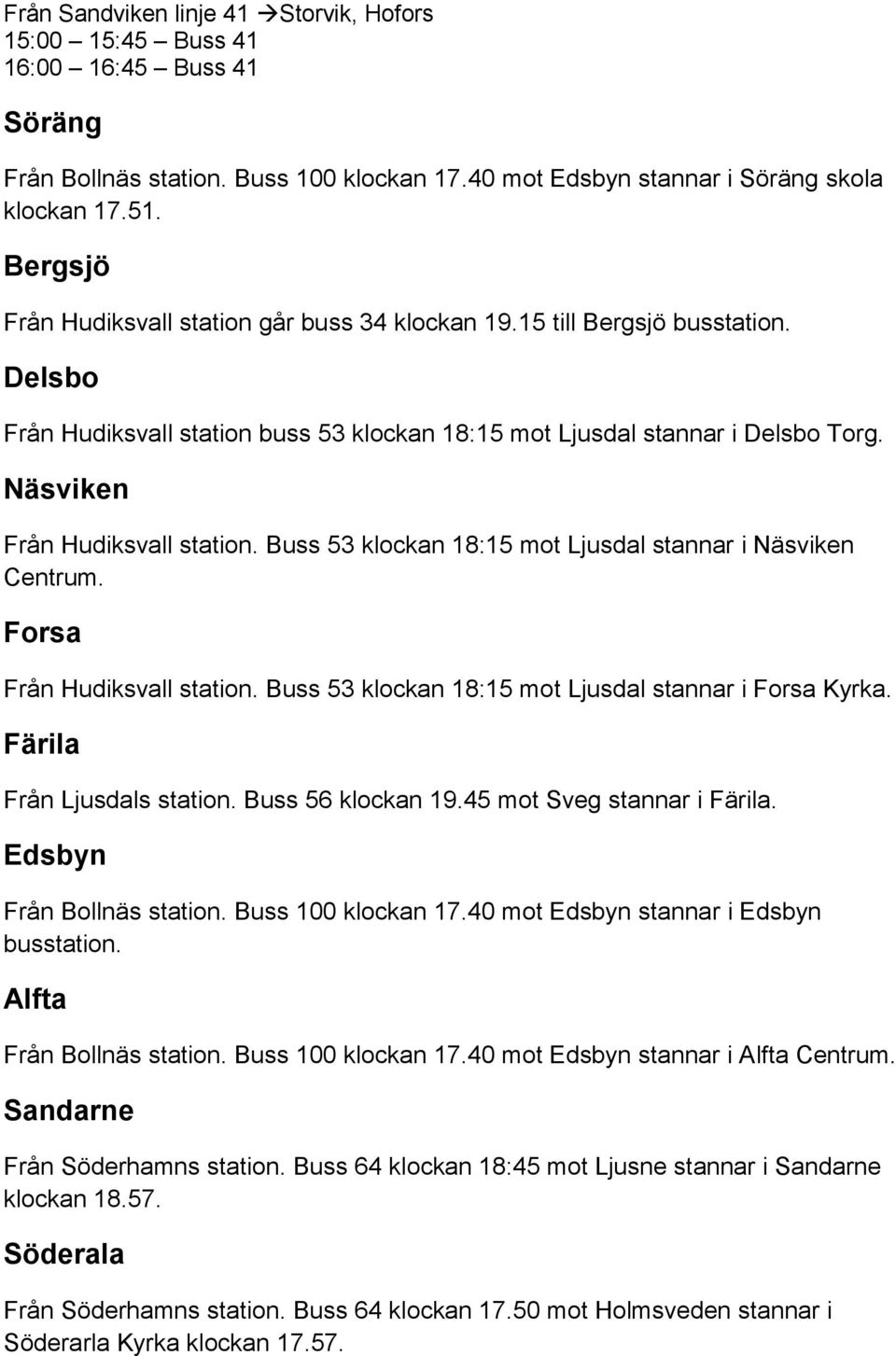 Näsviken Från Hudiksvall station. Buss 53 klockan 18:15 mot Ljusdal stannar i Näsviken Centrum. Forsa Från Hudiksvall station. Buss 53 klockan 18:15 mot Ljusdal stannar i Forsa Kyrka.
