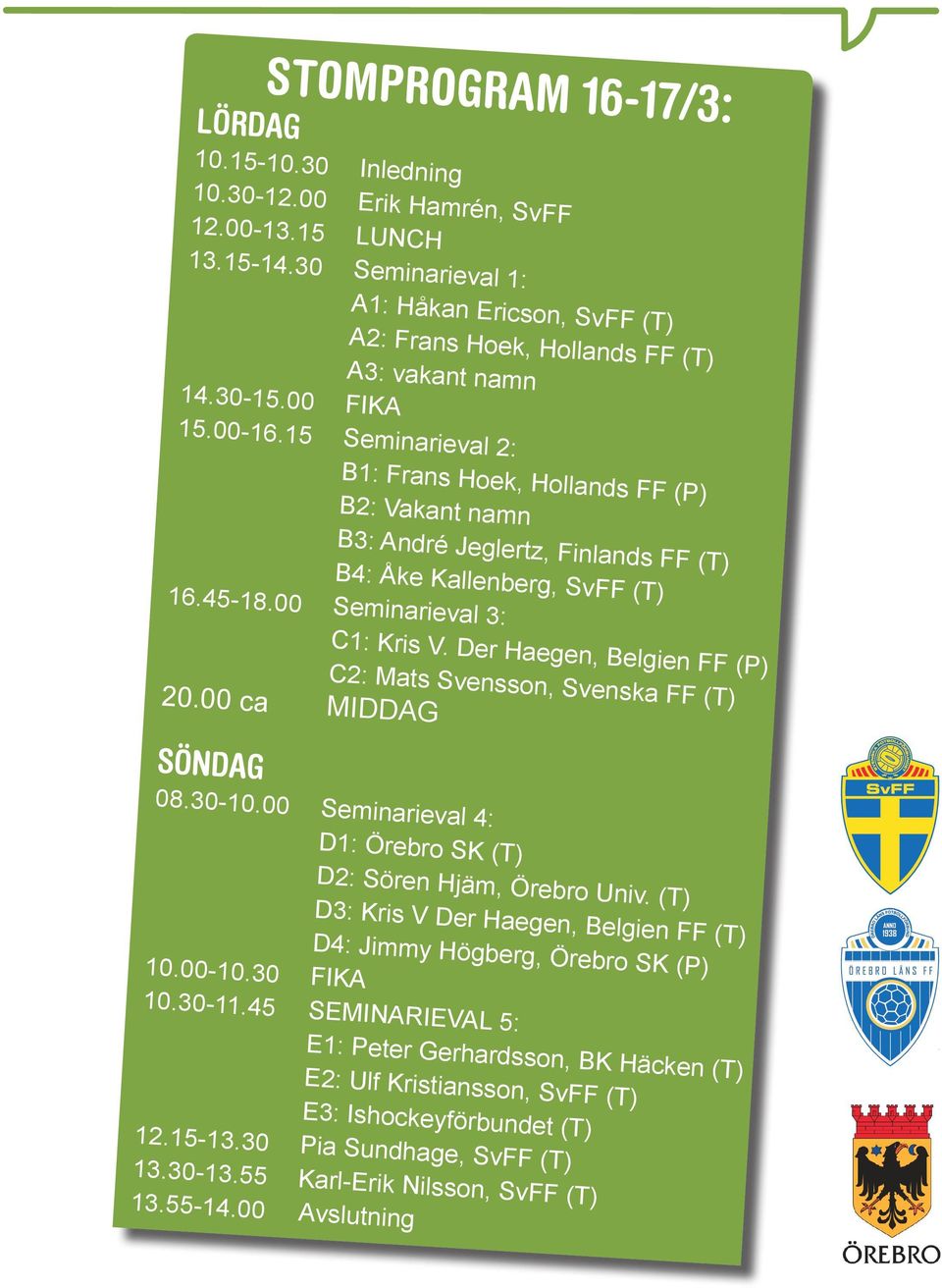 15 Seminarieval 2: B1: Frans Hoek, Hollands FF (P) B2: Vakant namn B3: André Jeglertz, Finlands FF (T) B4: Åke Kallenberg, SvFF (T) 16.45-18.00 Seminarieval 3: C1: Kris V.