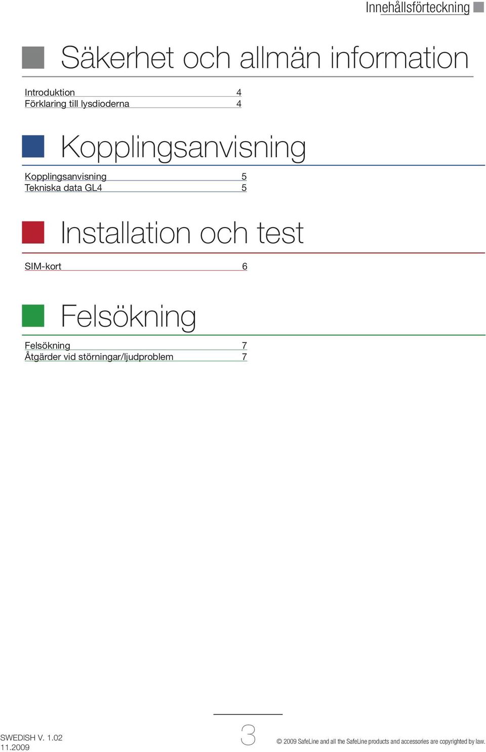 Förklaring till lysdioderna 4 Felsökning Felsökning 7 Åtgärder vid