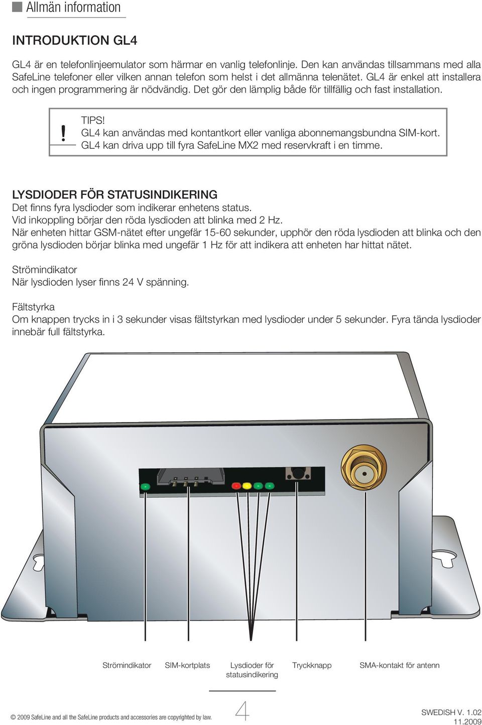 Det gör den lämplig både för tillfällig och fast installation. TIPS! GL4 kan användas med kontantkort eller vanliga abonnemangsbundna SIM-kort.