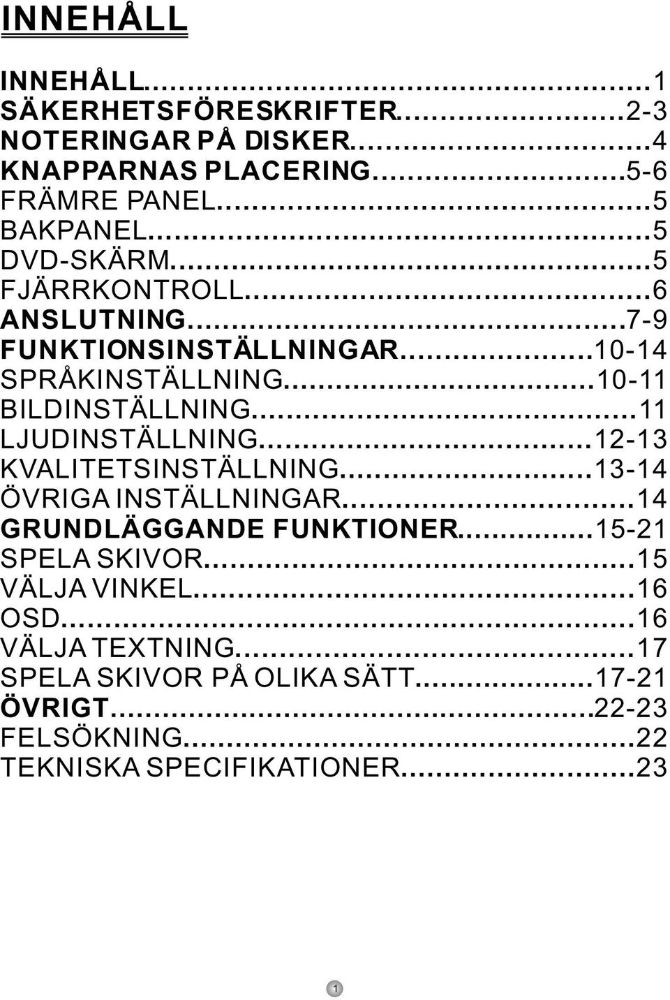 ..11 LJUDINSTÄLLNING...12-13 KVALITETSINSTÄLLNING...13-14 ÖVRIGA INSTÄLLNINGAR...14 GRUNDLÄGGANDE FUNKTIONER...15-21 SPELA SKIVOR.