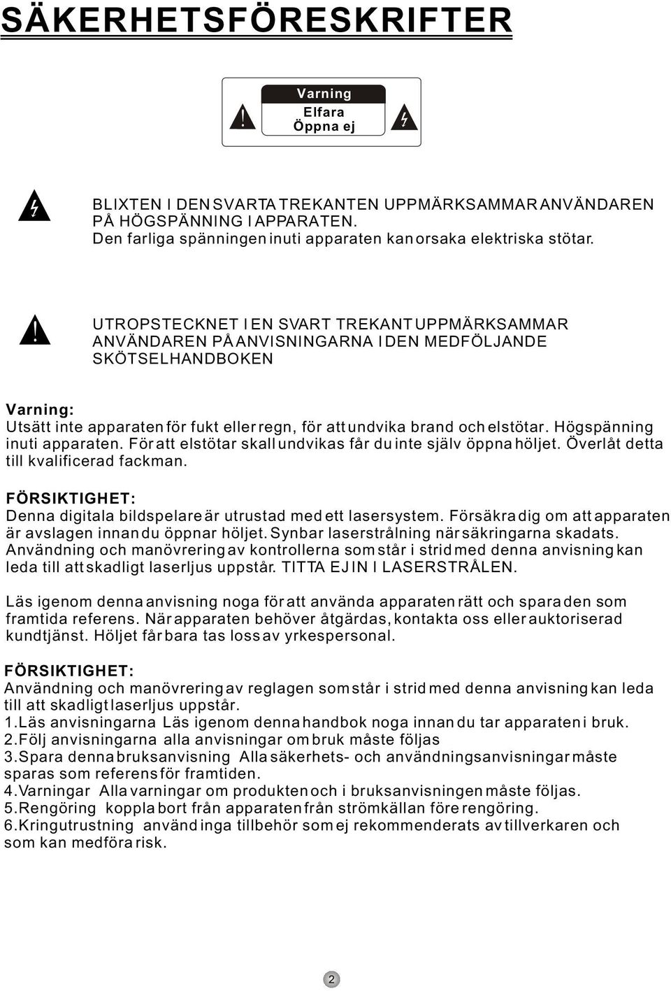 Högspänning inuti apparaten. För att elstötar skall undvikas får du inte själv öppna höljet. Överlåt detta till kvalificerad fackman.