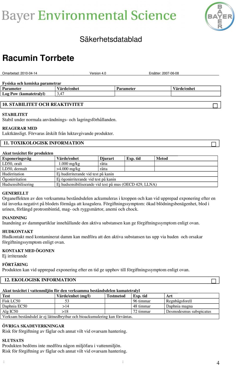 TOXIKOLOGISK INFORMATION LD50, oralt 1.000 mg/kg råtta Akut toxicitet för produkten Exponeringsväg Värde/enhet Djurart Exp. tid Metod LD50, dermalt >4.