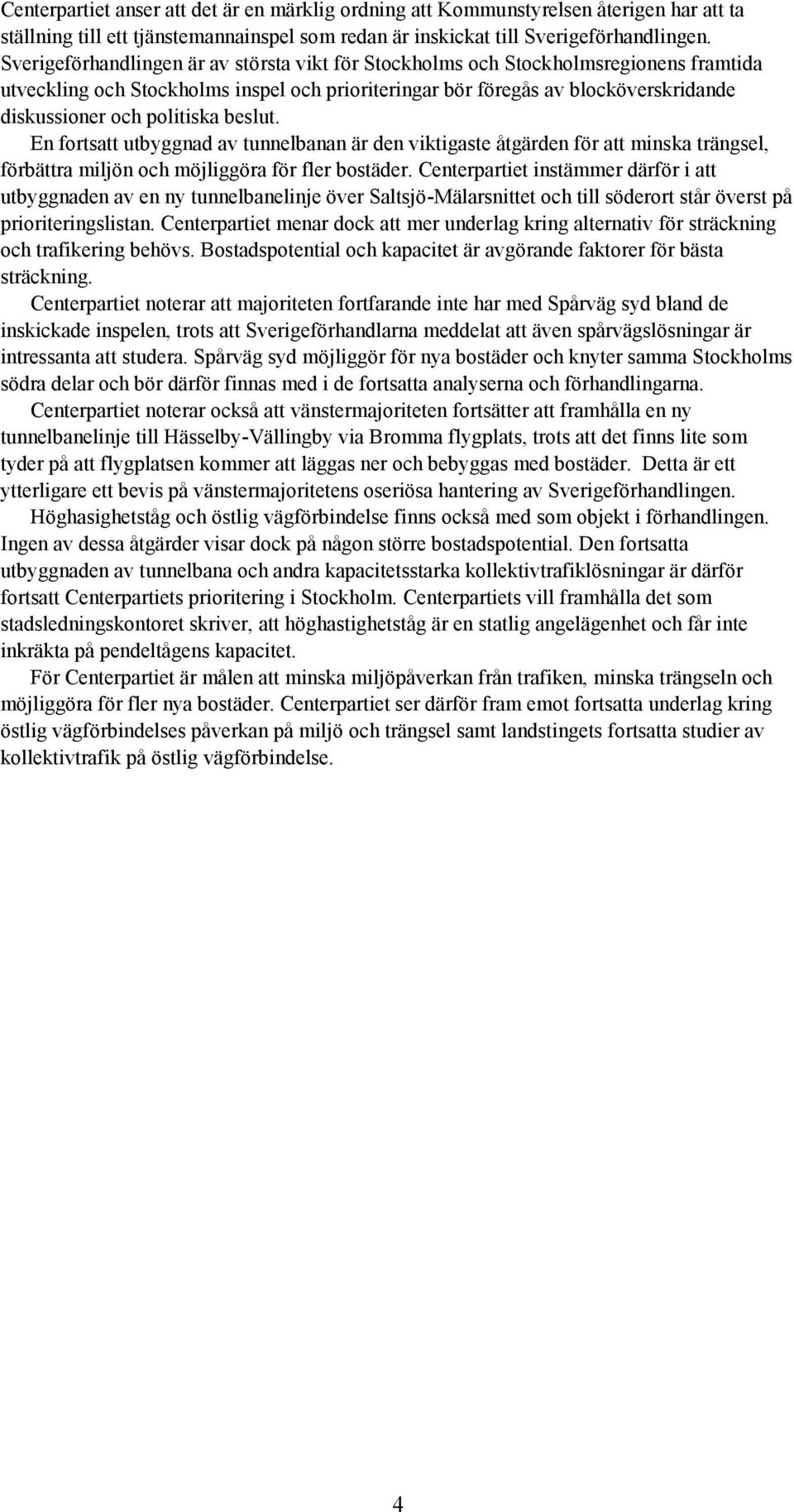 politiska beslut. En fortsatt utbyggnad av tunnelbanan är den viktigaste åtgärden för att minska trängsel, förbättra miljön och möjliggöra för fler bostäder.