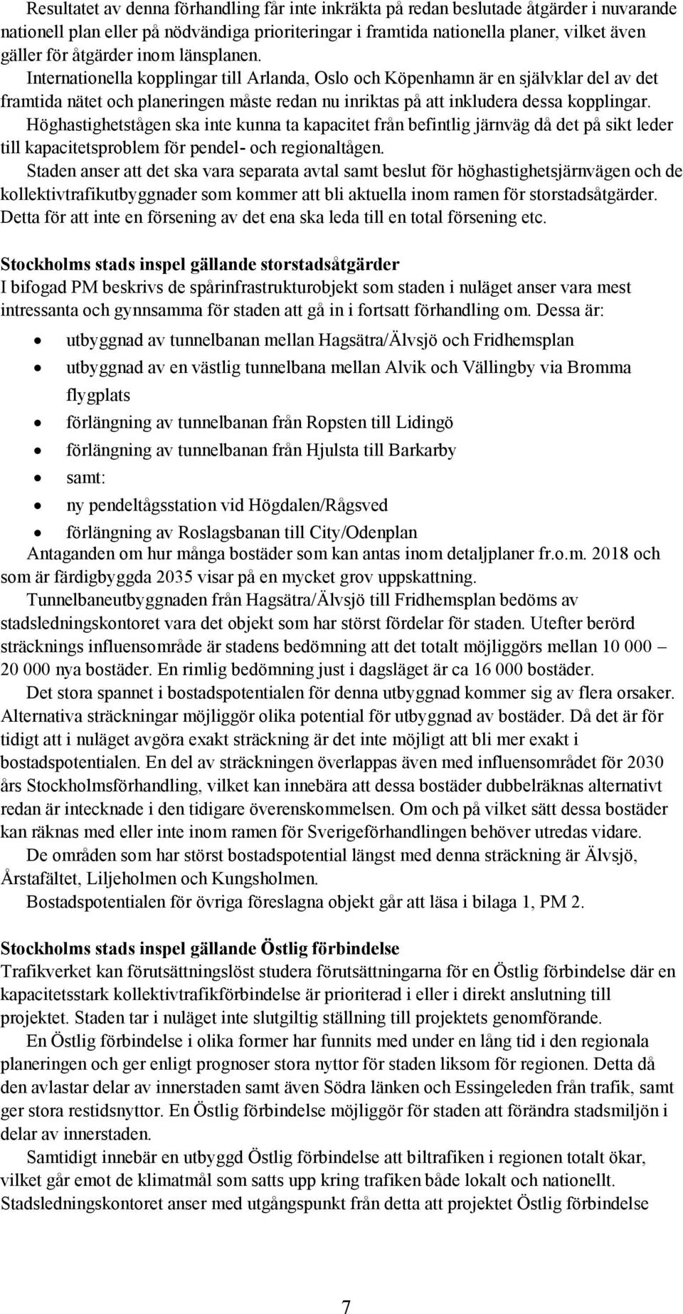 Internationella kopplingar till Arlanda, Oslo och Köpenhamn är en självklar del av det framtida nätet och planeringen måste redan nu inriktas på att inkludera dessa kopplingar.