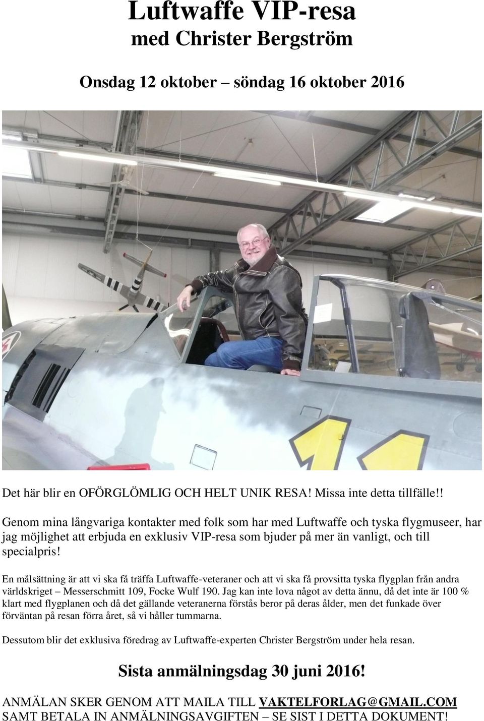 En målsättning är att vi ska få träffa Luftwaffe-veteraner och att vi ska få provsitta tyska flygplan från andra världskriget Messerschmitt 109, Focke Wulf 190.