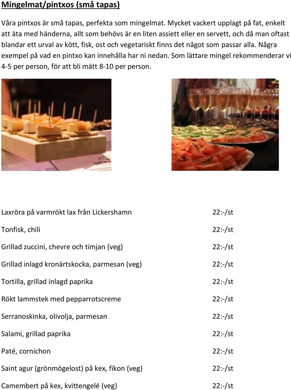 något som passar alla. Några exempel på vad en pintxo kan innehålla har ni nedan. Som lättare mingel rekommenderar vi 4-5 per person, för att bli mätt 8-10 per person.