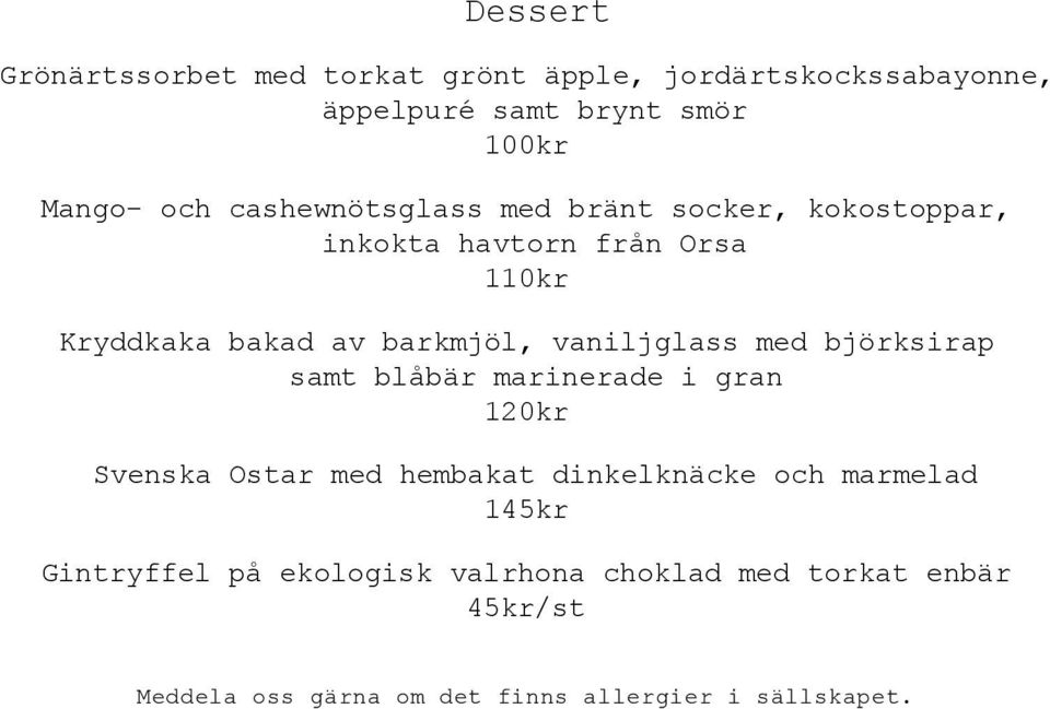 barkmjöl, vaniljglass med björksirap 120kr Svenska Ostar med hembakat dinkelknäcke och marmelad 145kr