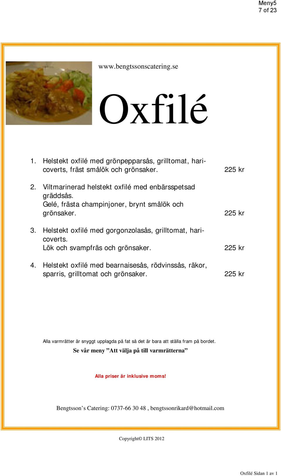 Lök och svampfräs och grönsaker. 4. Helstekt oxfilé med bearnaisesås, rödvinssås, räkor, sparris, grilltomat och grönsaker.