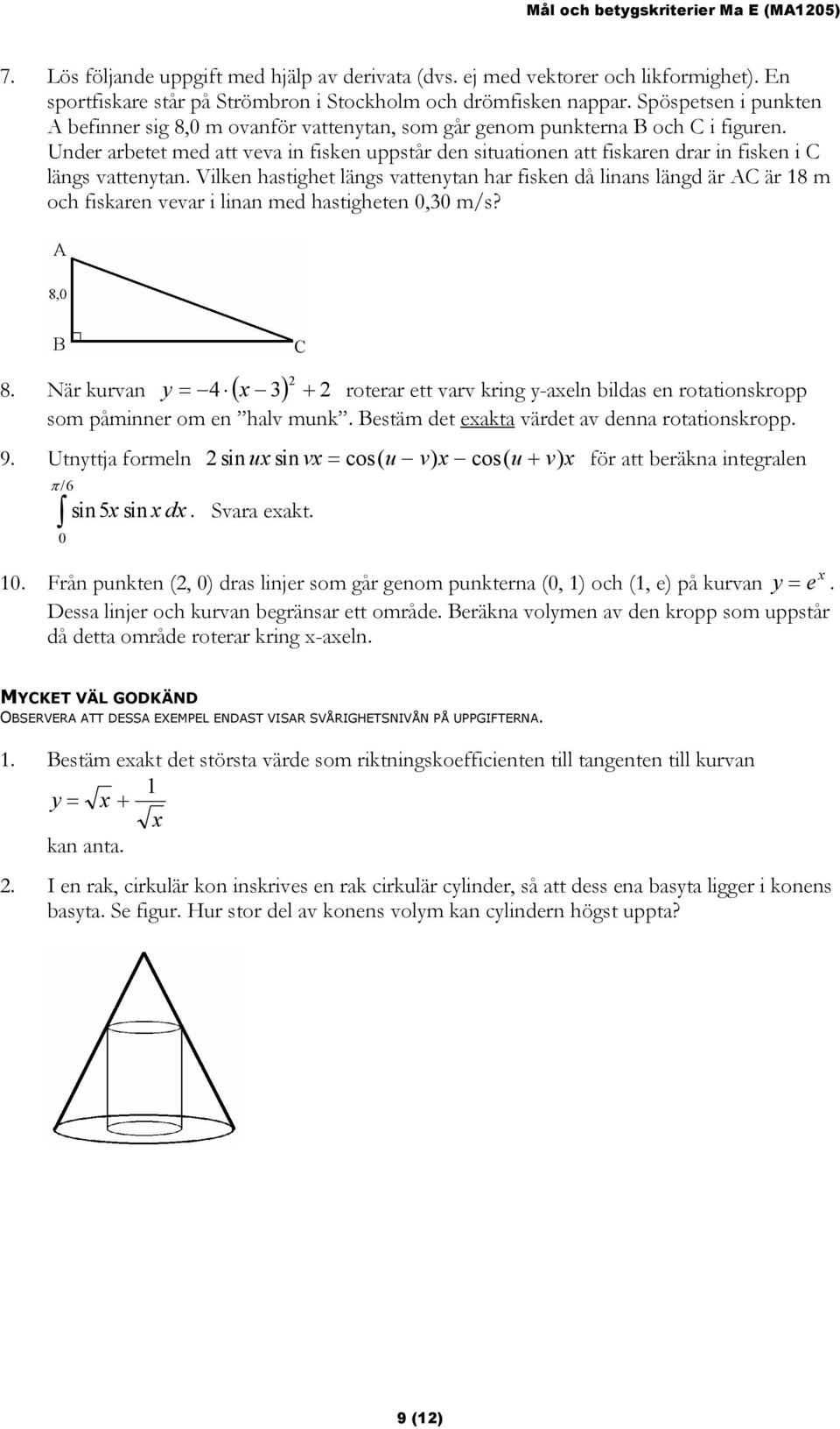 Under arbetet med att veva in fisken uppstår den situationen att fiskaren drar in fisken i C längs vattenytan.