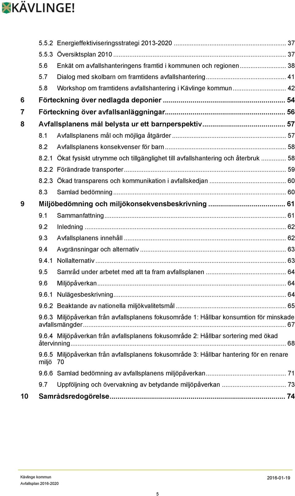 .. 54 7 Förteckning över avfallsanläggningar... 56 8 Avfallsplanens mål belysta ur ett barnperspektiv... 57 8.1 Avfallsplanens mål och möjliga åtgärder... 57 8.2 Avfallsplanens konsekvenser för barn.