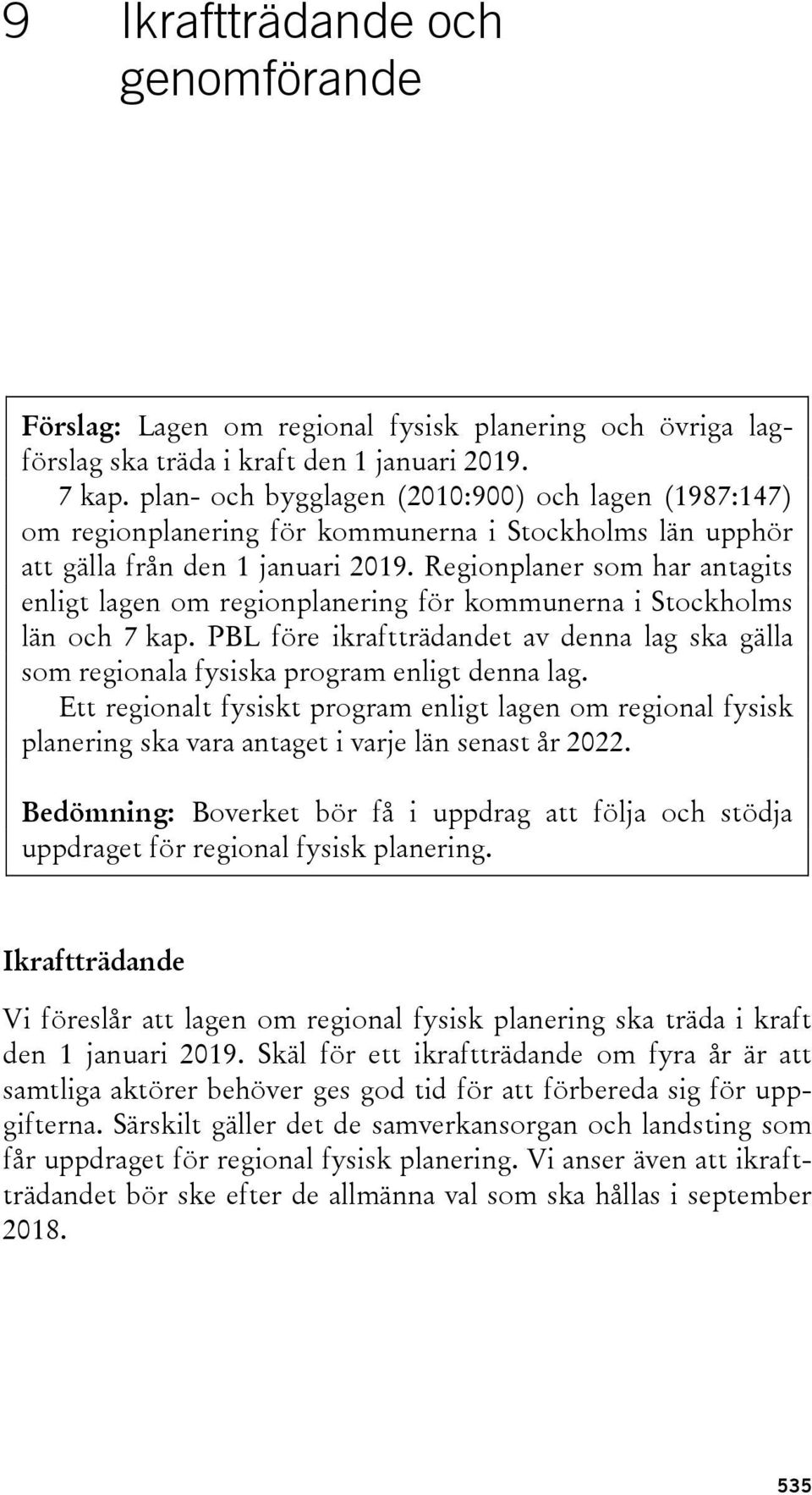 Regionplaner som har antagits enligt lagen om regionplanering för kommunerna i Stockholms län och 7 kap. PBL före ikraftträdandet av denna lag ska gälla som regionala fysiska program enligt denna lag.