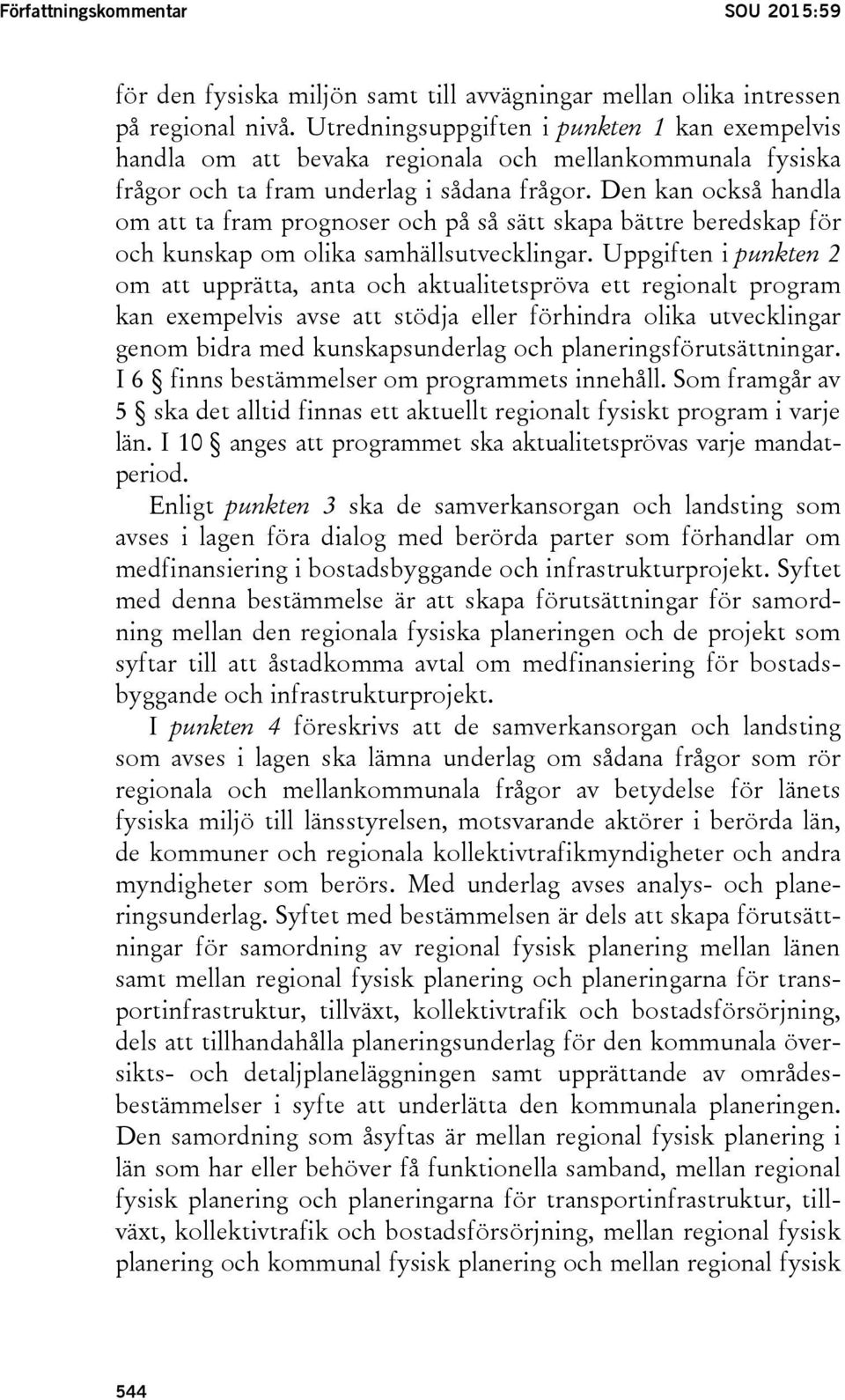 Den kan också handla om att ta fram prognoser och på så sätt skapa bättre beredskap för och kunskap om olika samhällsutvecklingar.