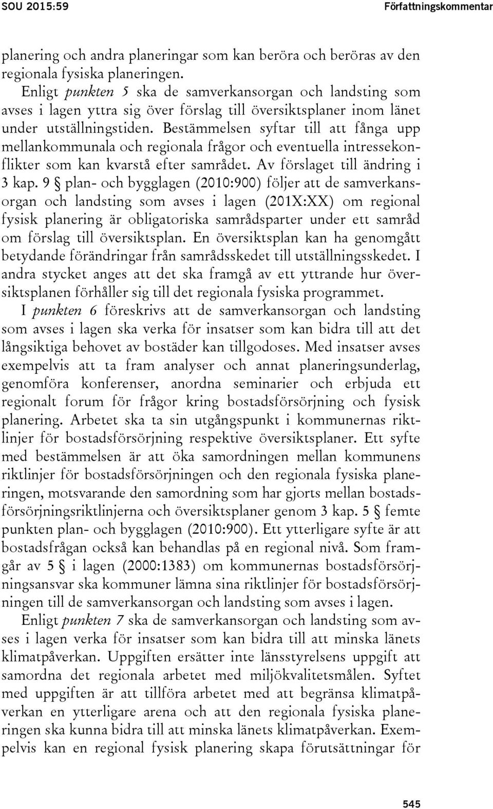 Bestämmelsen syftar till att fånga upp mellankommunala och regionala frågor och eventuella intressekonflikter som kan kvarstå efter samrådet. Av förslaget till ändring i 3 kap.