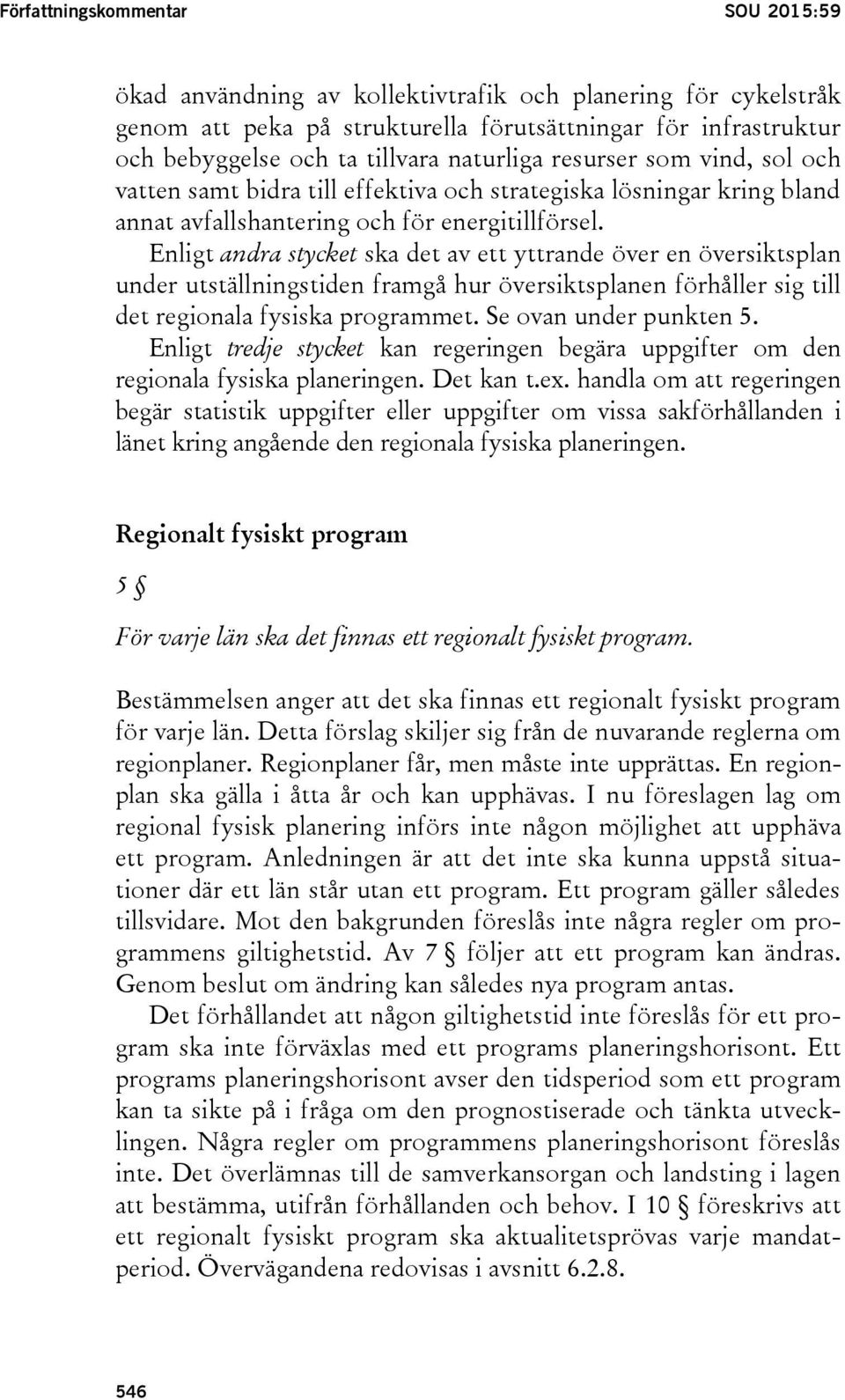 Enligt andra stycket ska det av ett yttrande över en översiktsplan under utställningstiden framgå hur översiktsplanen förhåller sig till det regionala fysiska programmet. Se ovan under punkten 5.