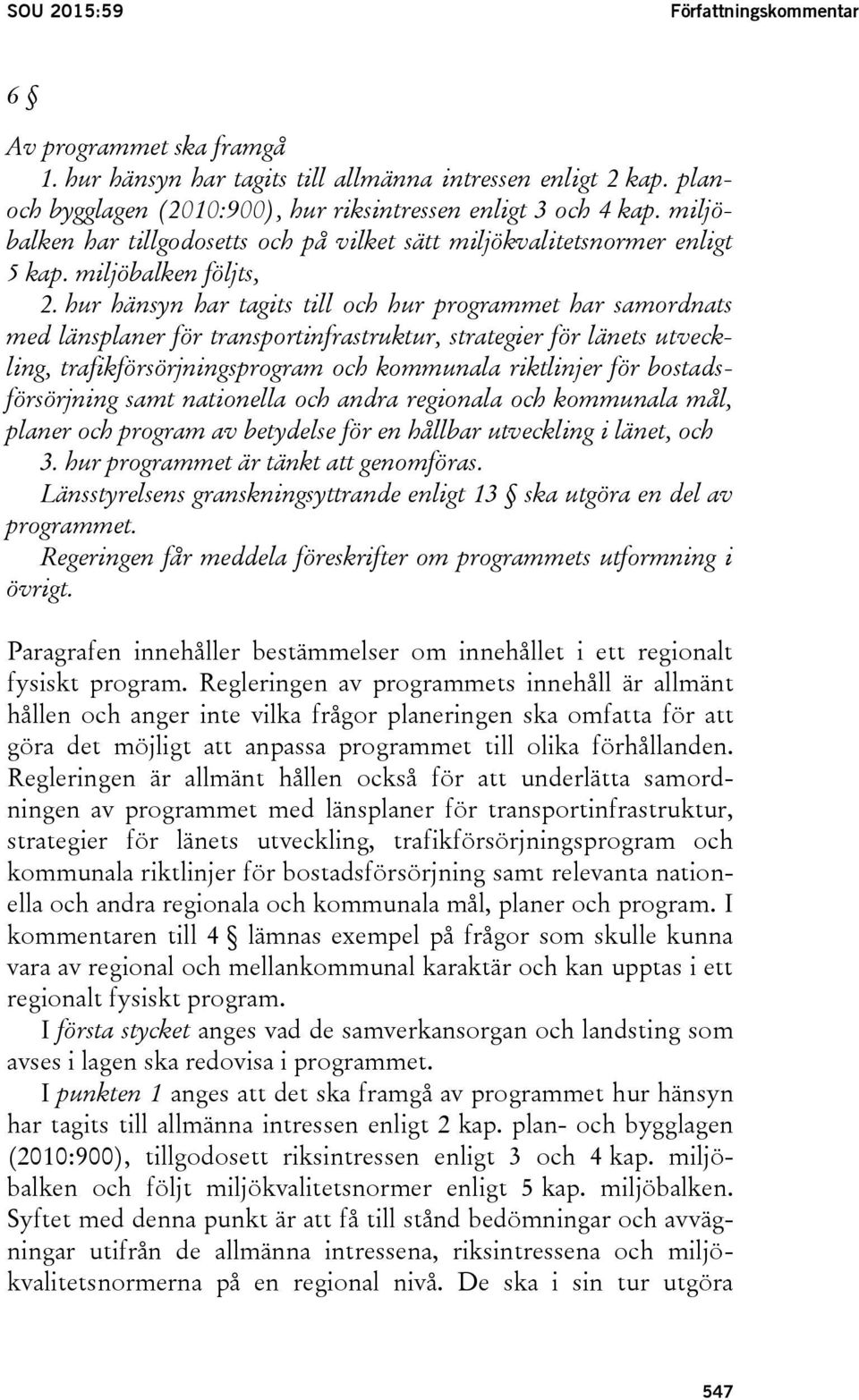 hur hänsyn har tagits till och hur programmet har samordnats med länsplaner för transportinfrastruktur, strategier för länets utveckling, trafikförsörjningsprogram och kommunala riktlinjer för