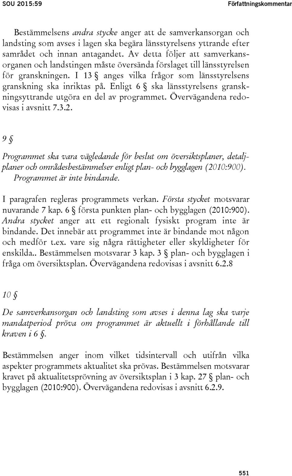 Enligt 6 ska länsstyrelsens granskningsyttrande utgöra en del av programmet. Övervägandena redovisas i avsnitt 7.3.2.