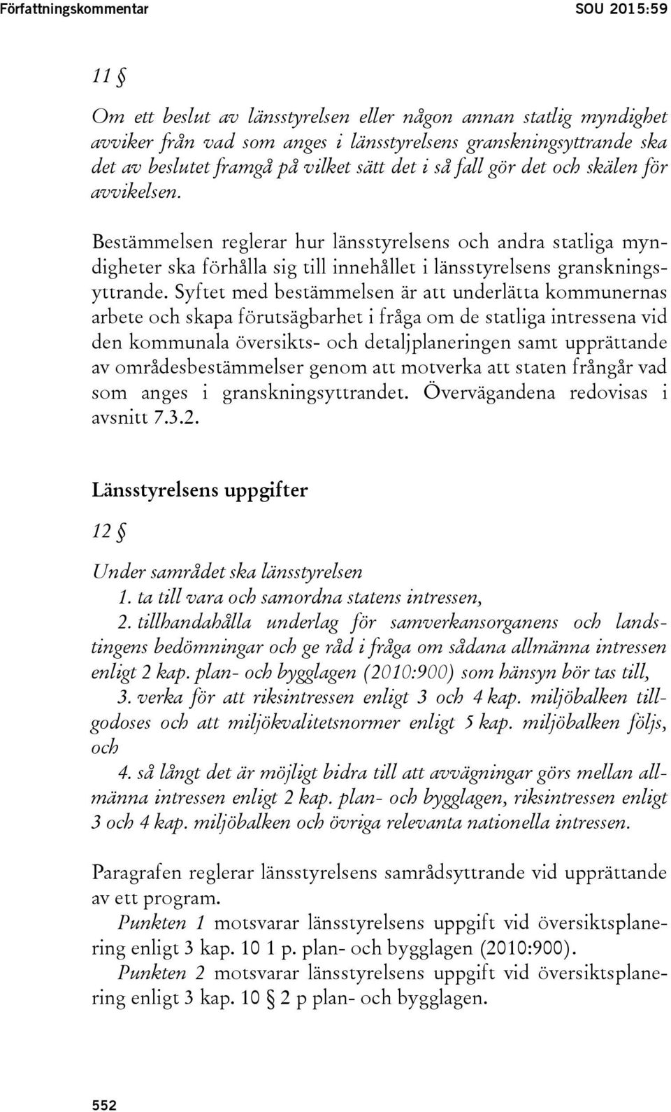 Bestämmelsen reglerar hur länsstyrelsens och andra statliga myndigheter ska förhålla sig till innehållet i länsstyrelsens granskningsyttrande.