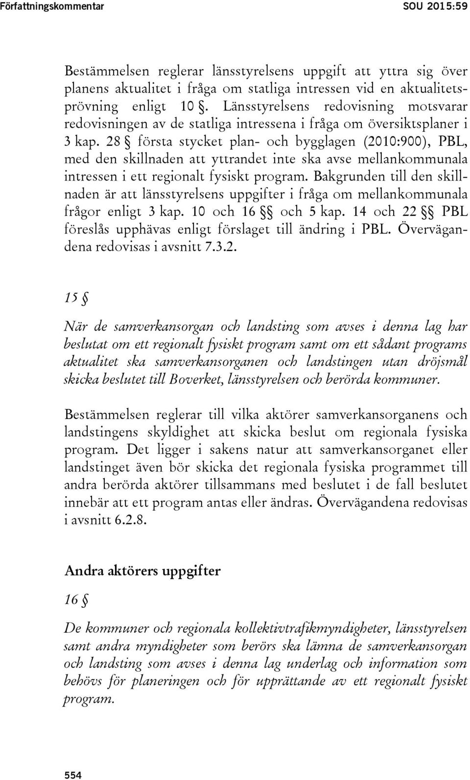 28 första stycket plan- och bygglagen (2010:900), PBL, med den skillnaden att yttrandet inte ska avse mellankommunala intressen i ett regionalt fysiskt program.