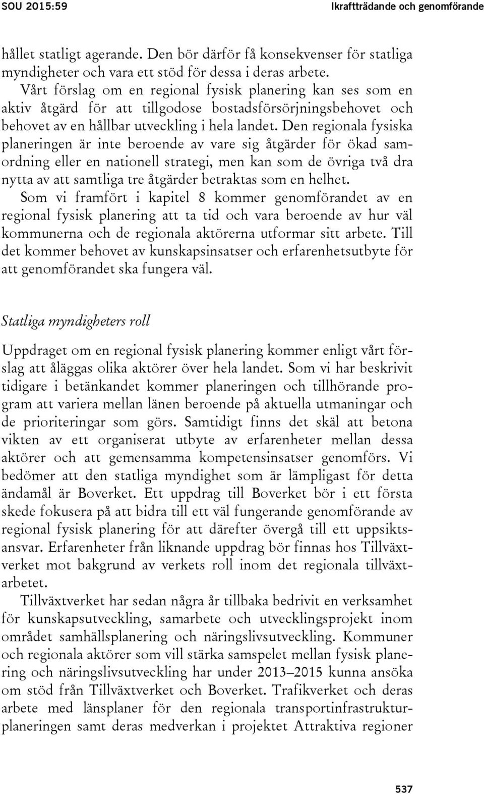 Den regionala fysiska planeringen är inte beroende av vare sig åtgärder för ökad samordning eller en nationell strategi, men kan som de övriga två dra nytta av att samtliga tre åtgärder betraktas som