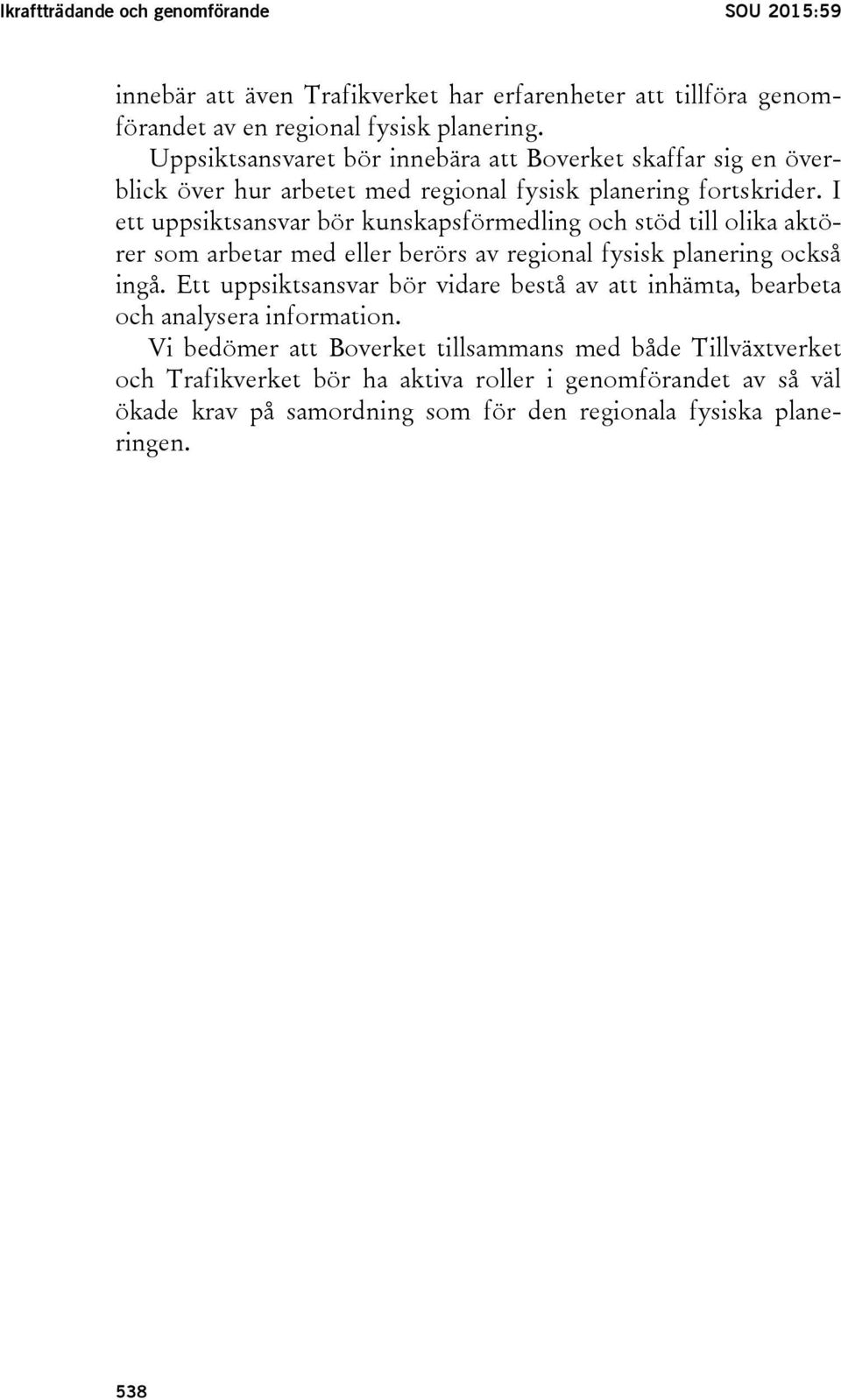 I ett uppsiktsansvar bör kunskapsförmedling och stöd till olika aktörer som arbetar med eller berörs av regional fysisk planering också ingå.