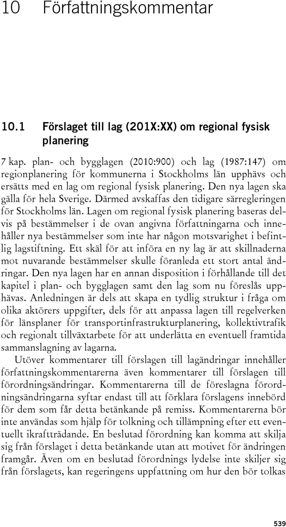 Den nya lagen ska gälla för hela Sverige. Därmed avskaffas den tidigare särregleringen för Stockholms län.