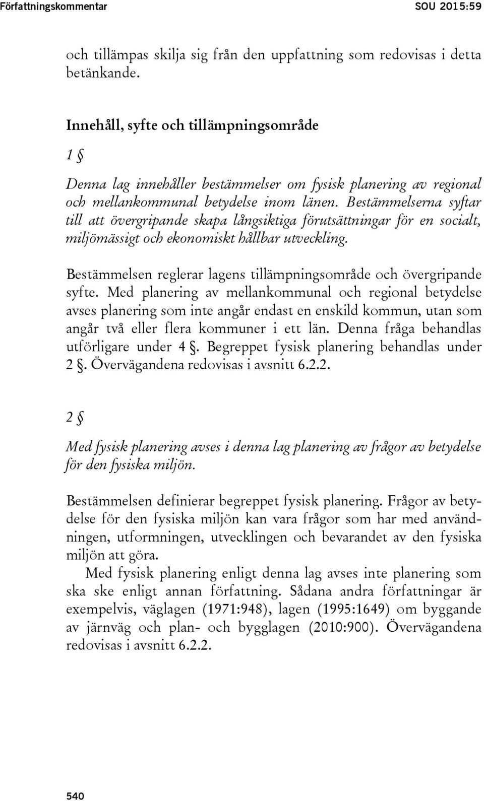 Bestämmelserna syftar till att övergripande skapa långsiktiga förutsättningar för en socialt, miljömässigt och ekonomiskt hållbar utveckling.